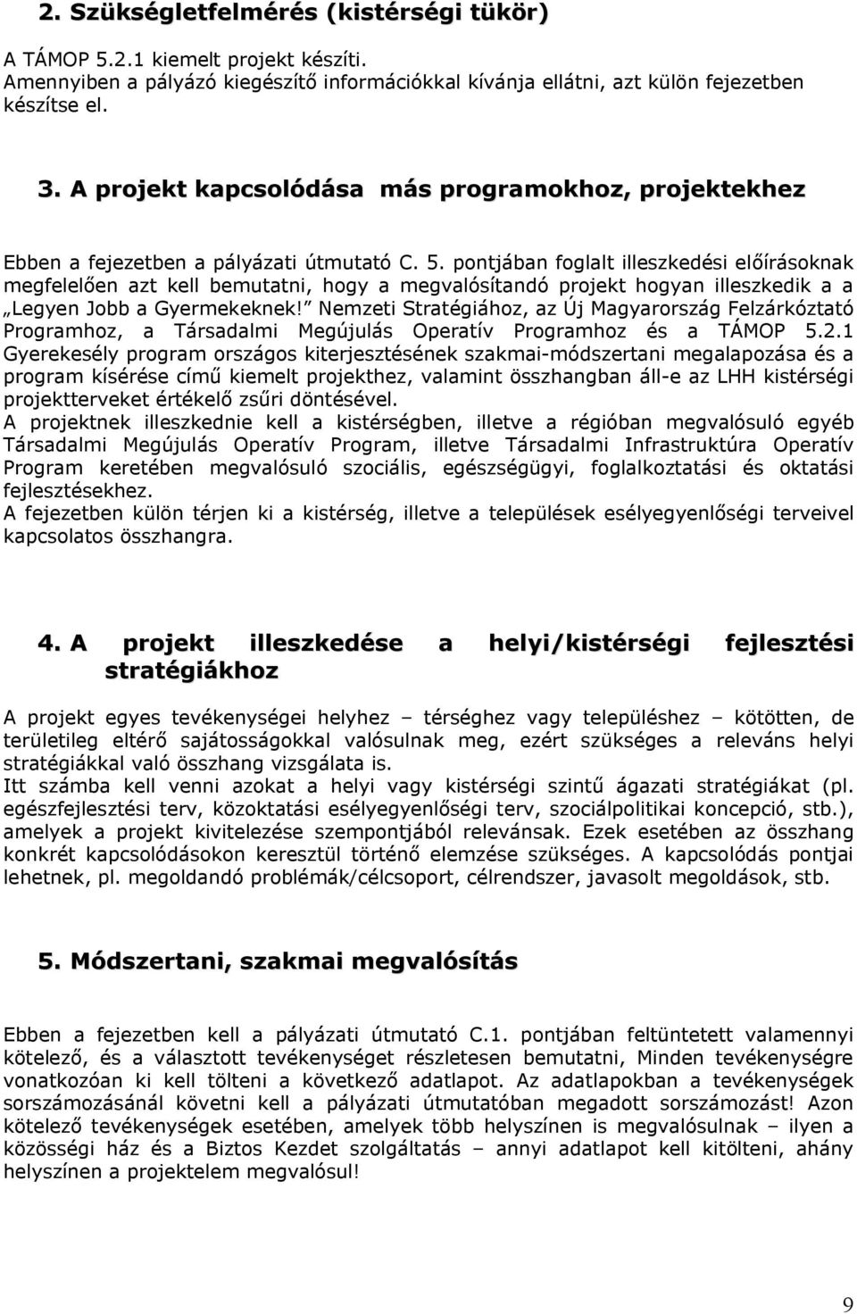 pontjában foglalt illeszkedési előírásoknak megfelelően azt kell bemutatni, hogy a megvalósítandó projekt hogyan illeszkedik a a Legyen Jobb a Gyermekeknek!