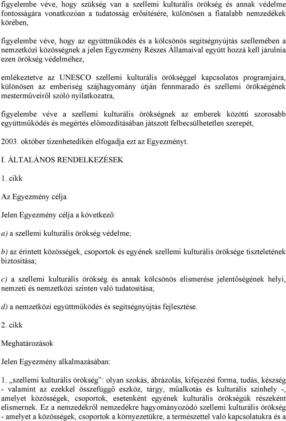 szellemi kulturális örökséggel kapcsolatos programjaira, különösen az emberiség szájhagyomány útján fennmaradó és szellemi örökségének mesterműveiről szóló nyilatkozatra, figyelembe véve a szellemi