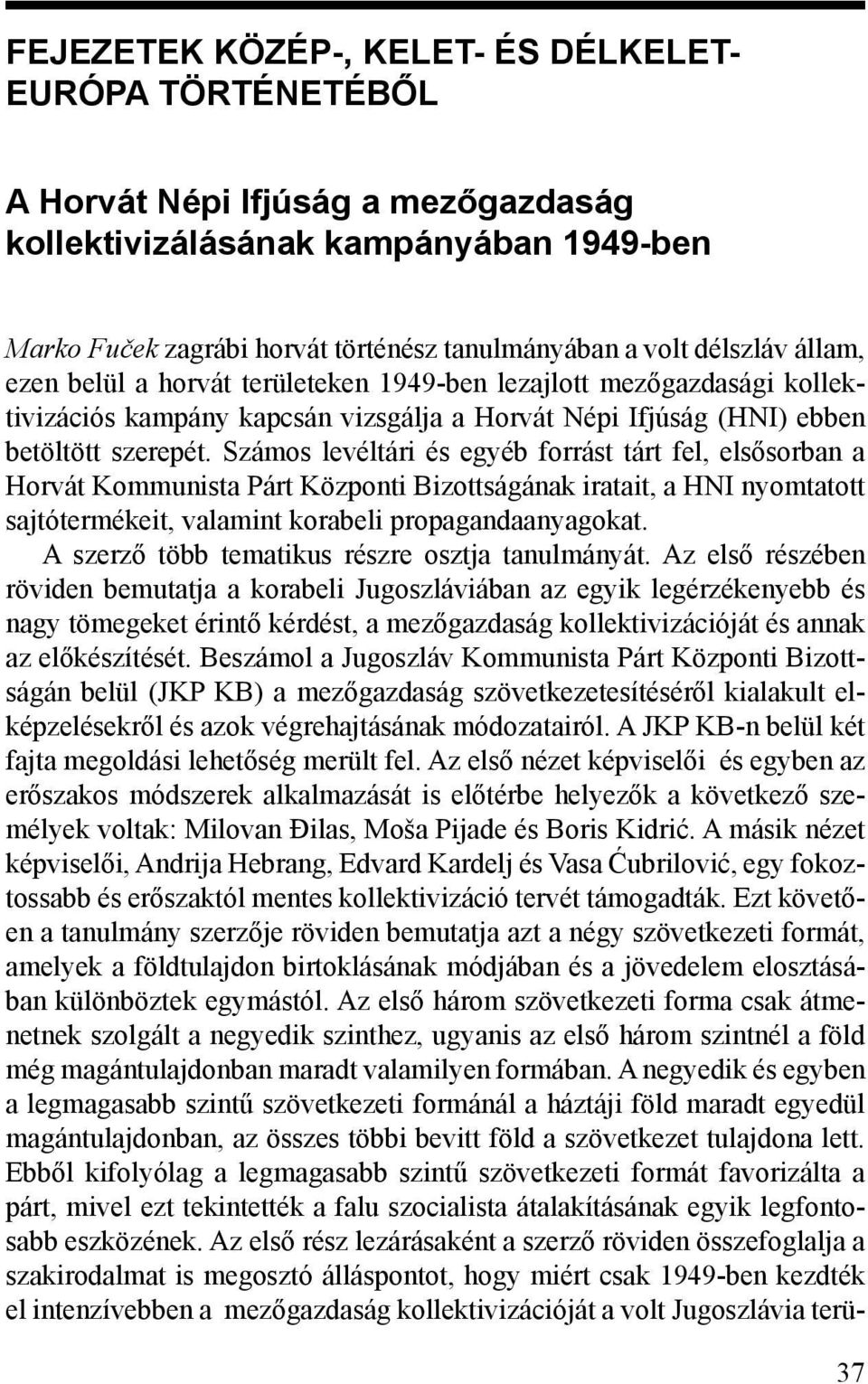 Számos levéltári és egyéb forrást tárt fel, elsősorban a Horvát Kommunista Párt Központi Bizottságának iratait, a HNI nyomtatott sajtótermékeit, valamint korabeli propagandaanyagokat.