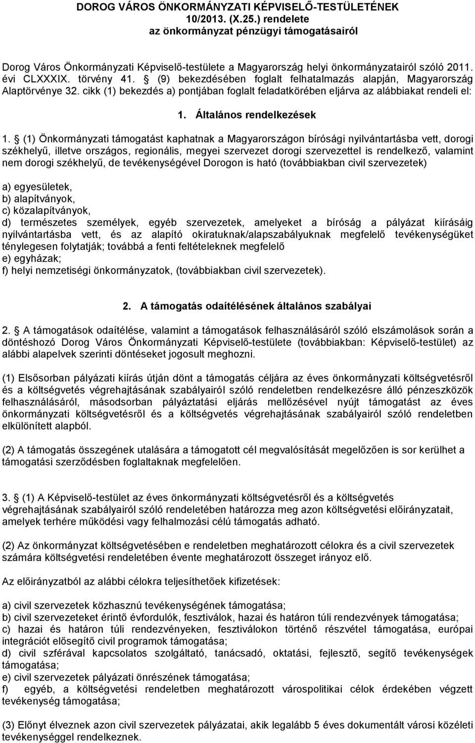 (9) bekezdésében foglalt felhatalmazás alapján, Magyarország Alaptörvénye 32. cikk (1) bekezdés a) pontjában foglalt feladatkörében eljárva az alábbiakat rendeli el: 1. Általános rendelkezések 1.