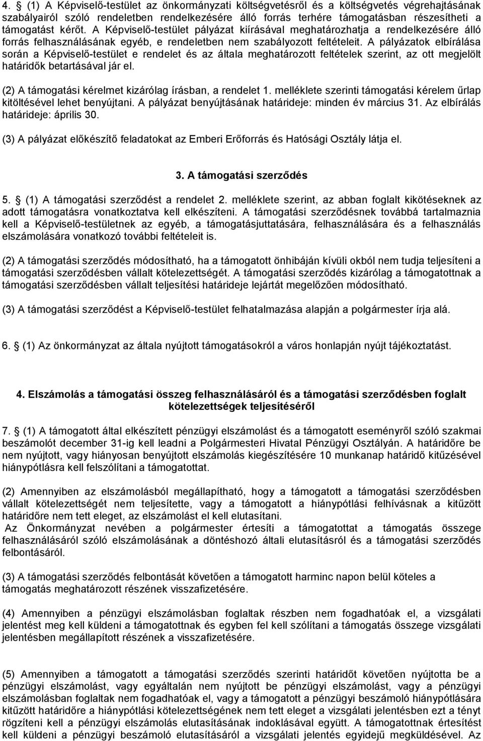 A pályázatok elbírálása során a Képviselő-testület e rendelet és az általa meghatározott feltételek szerint, az ott megjelölt határidők betartásával jár el.