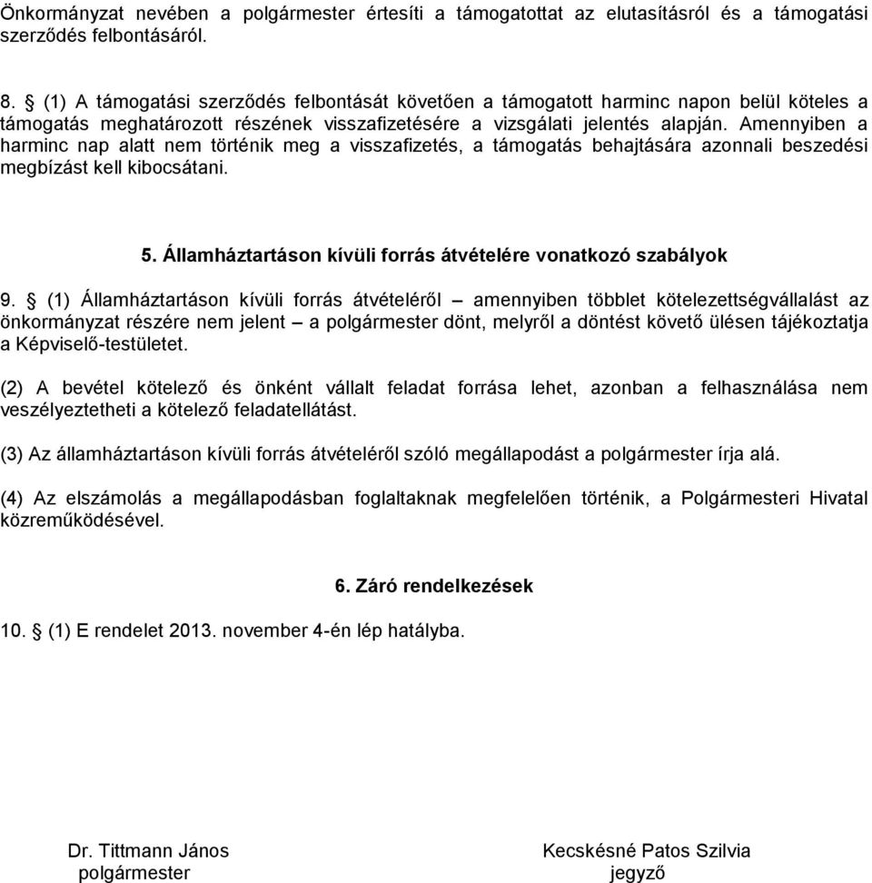 Amennyiben a harminc nap alatt nem történik meg a visszafizetés, a támogatás behajtására azonnali beszedési megbízást kell kibocsátani. 5.