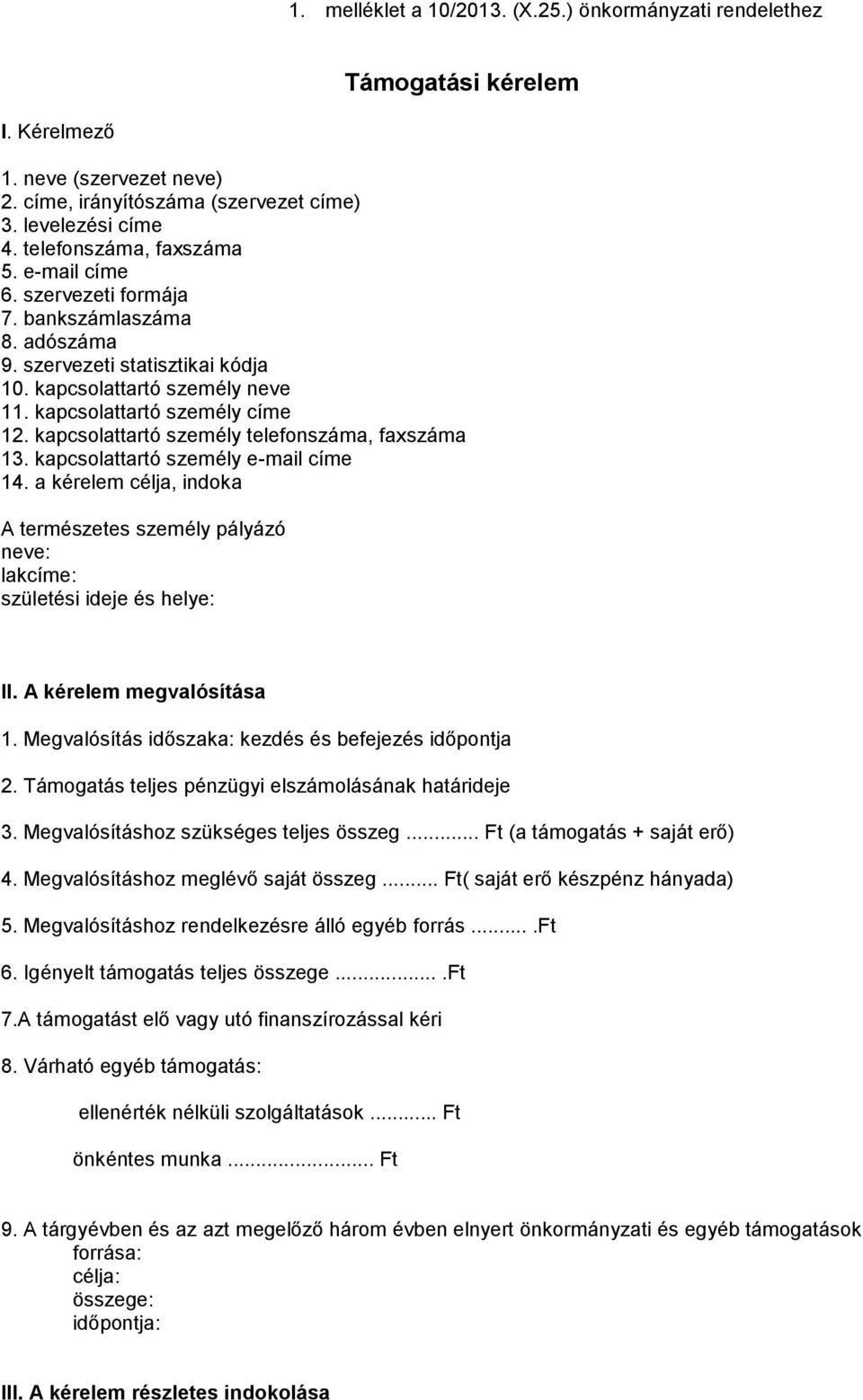 kapcsolattartó személy telefonszáma, faxszáma 13. kapcsolattartó személy e-mail címe 14. a kérelem célja, indoka A természetes személy pályázó neve: lakcíme: születési ideje és helye: II.