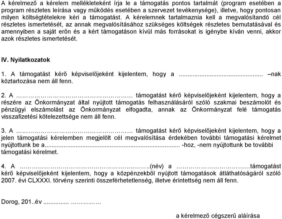 A kérelemnek tartalmaznia kell a megvalósítandó cél részletes ismertetését, az annak megvalósításához szükséges költségek részletes bemutatásával és amennyiben a saját erőn és a kért támogatáson