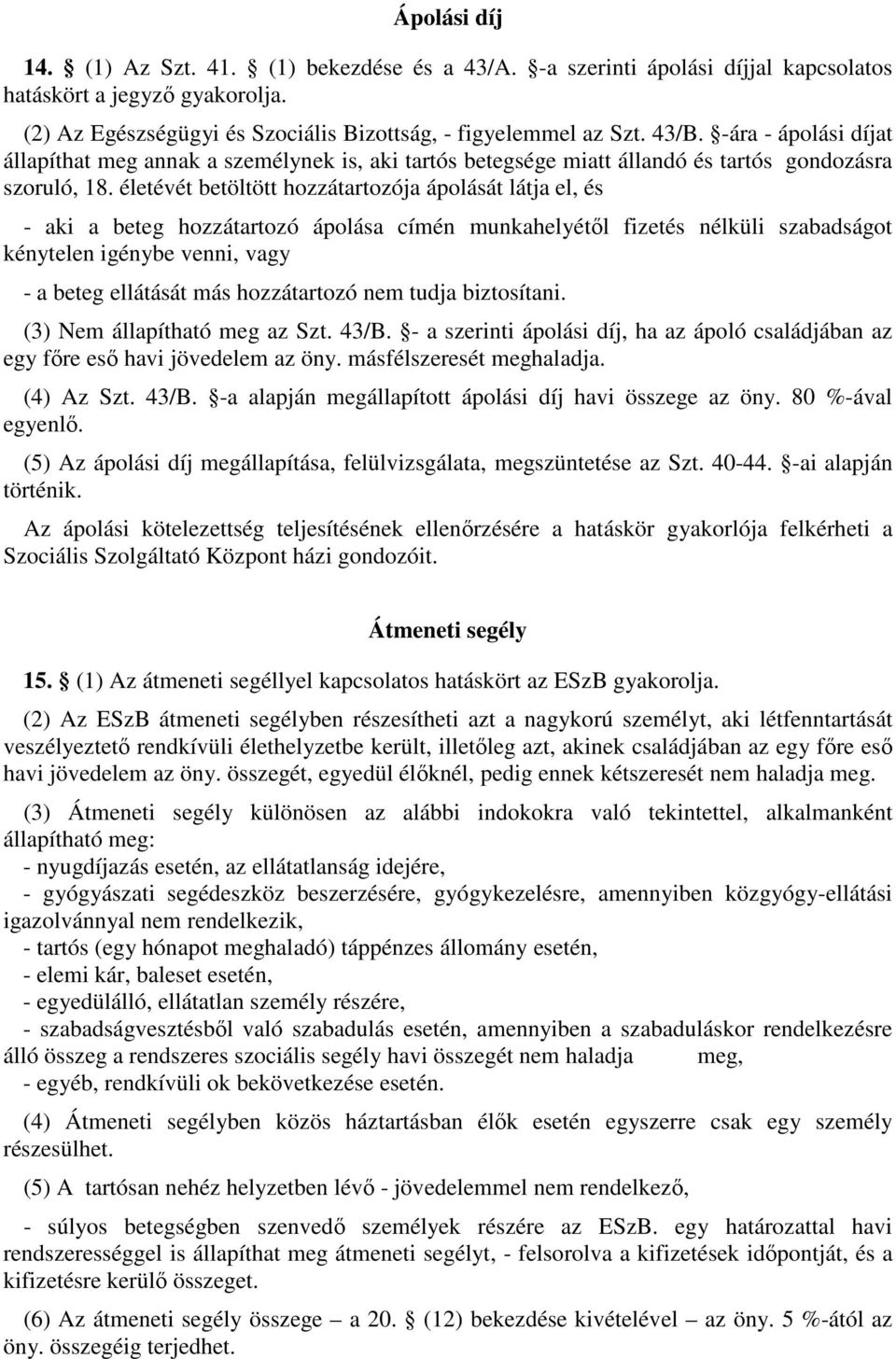 életévét betöltött hozzátartozója ápolását látja el, és - aki a beteg hozzátartozó ápolása címén munkahelyétıl fizetés nélküli szabadságot kénytelen igénybe venni, vagy - a beteg ellátását más