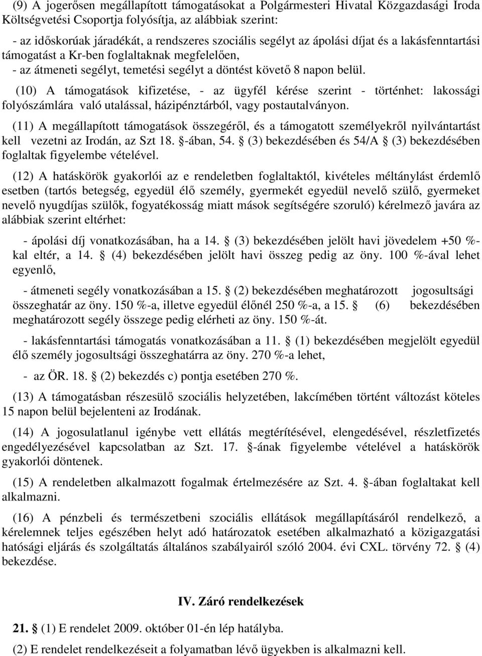 (10) A támogatások kifizetése, - az ügyfél kérése szerint - történhet: lakossági folyószámlára való utalással, házipénztárból, vagy postautalványon.