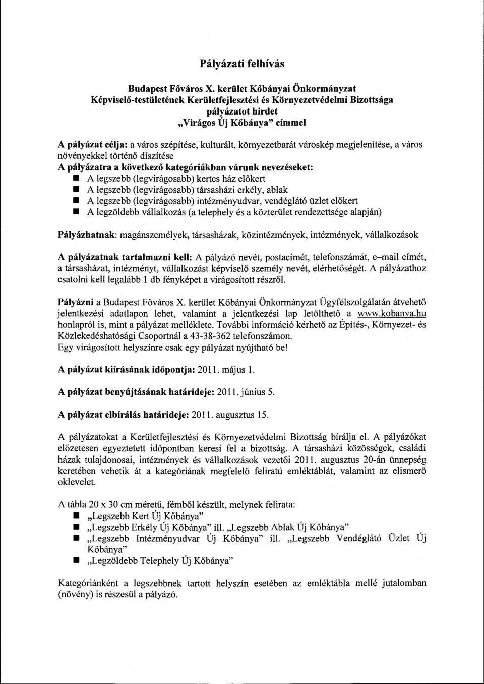 környezetbarát városkép megjelenítése, a város növényekkel történő díszítése A pályázatra a következő kategóriákban várunk nevezéseket: A legszebb (legvirágosabb) kertes ház előkert A legszebb