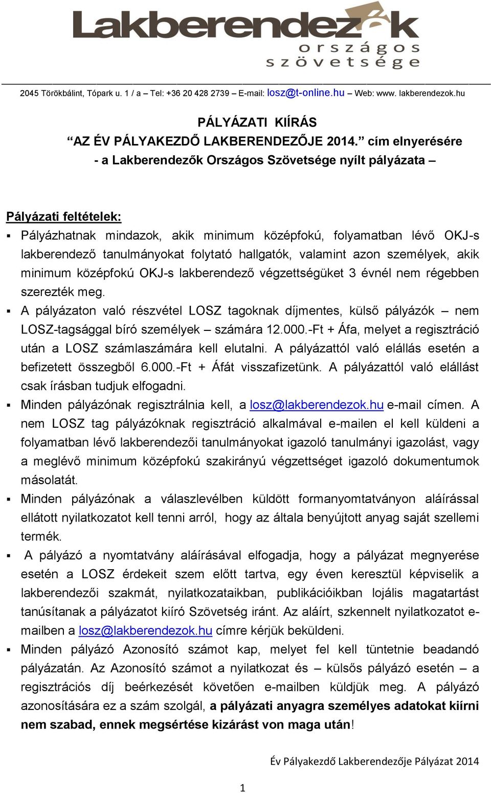 hallgatók, valamint azon személyek, akik minimum középfokú OKJ-s lakberendező végzettségüket 3 évnél nem régebben szerezték meg.