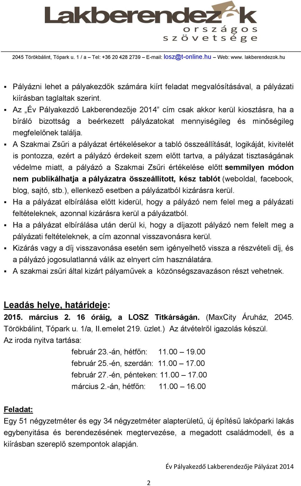 A Szakmai Zsűri a pályázat értékelésekor a tabló összeállítását, logikáját, kivitelét is pontozza, ezért a pályázó érdekeit szem előtt tartva, a pályázat tisztaságának védelme miatt, a pályázó a