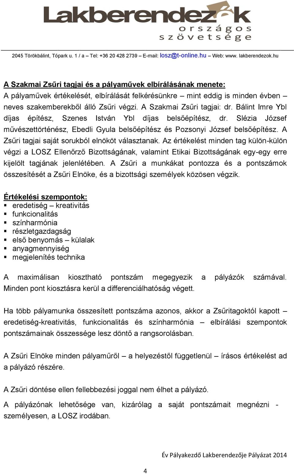 A Zsűri tagjai saját sorukból elnököt választanak. Az értékelést minden tag külön-külön végzi a LOSZ Ellenőrző Bizottságának, valamint Etikai Bizottságának egy-egy erre kijelölt tagjának jelenlétében.