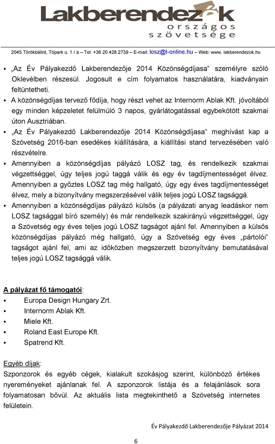 Az Év Pályakezdő Lakberendezője 2014 Közönségdíjasa meghívást kap a Szövetség 2016-ban esedékes kiállítására, a kiállítási stand tervezésében való részvételre.