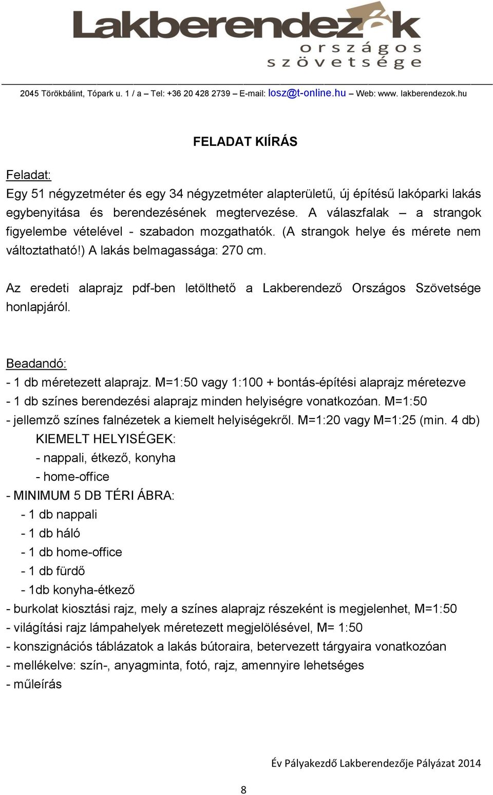 Az eredeti alaprajz pdf-ben letölthető a Lakberendező Országos Szövetsége honlapjáról. Beadandó: - 1 db méretezett alaprajz.