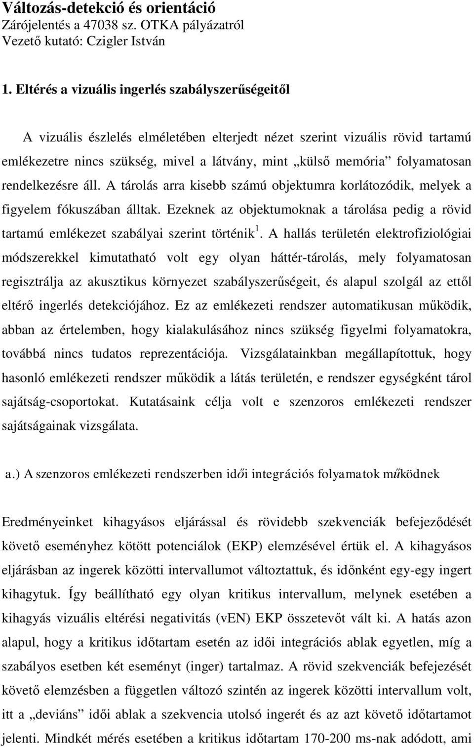 folyamatosan rendelkezésre áll. A tárolás arra kisebb számú objektumra korlátozódik, melyek a figyelem fókuszában álltak.