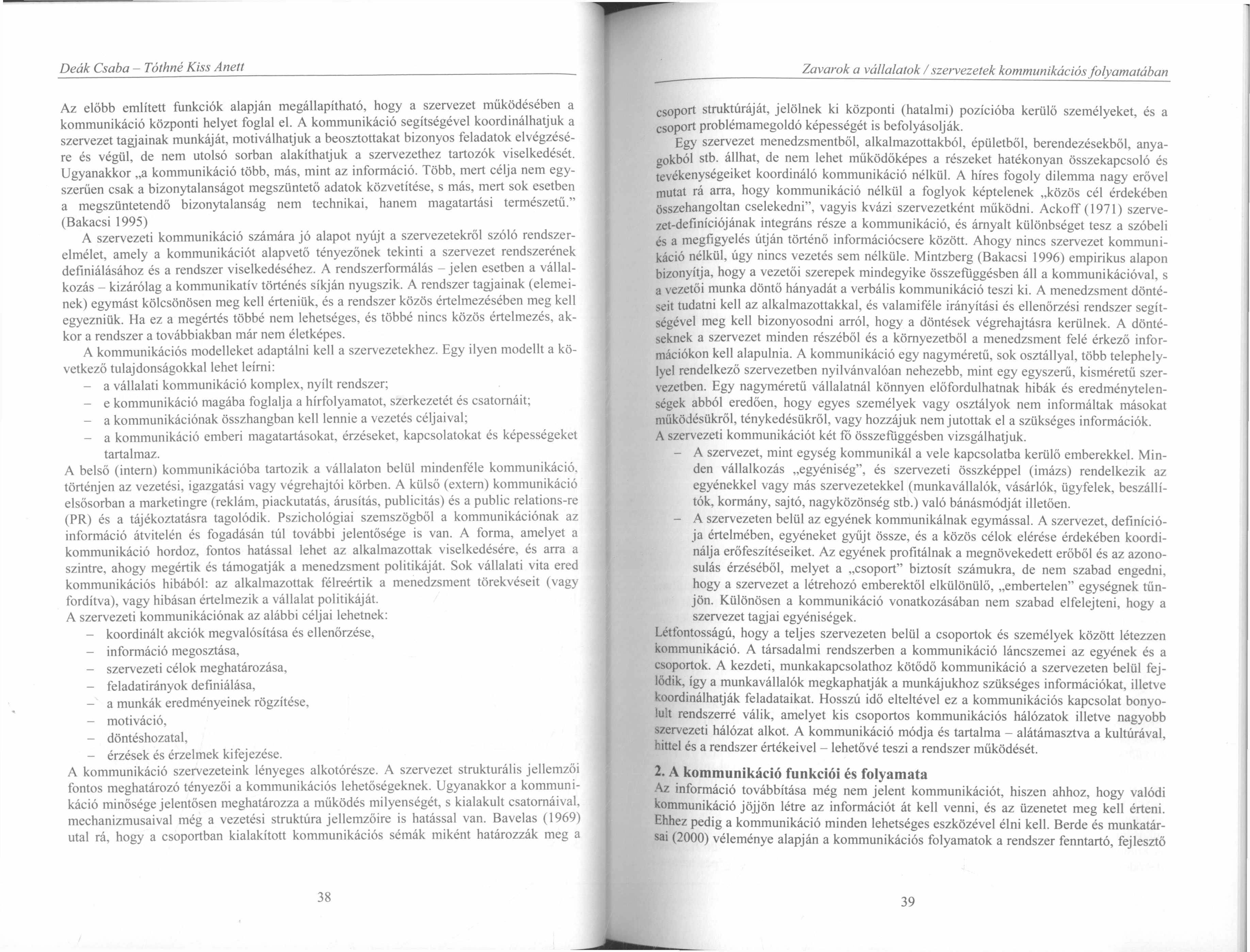 Deák Csaba Tóthné Kiss Anett Zavarok a vállalatok / szervezetek kommunikációs folyamatában Az előbb említett funkciók alapján megállapítható, hogy a szervezet működésében a kommunikáció központi