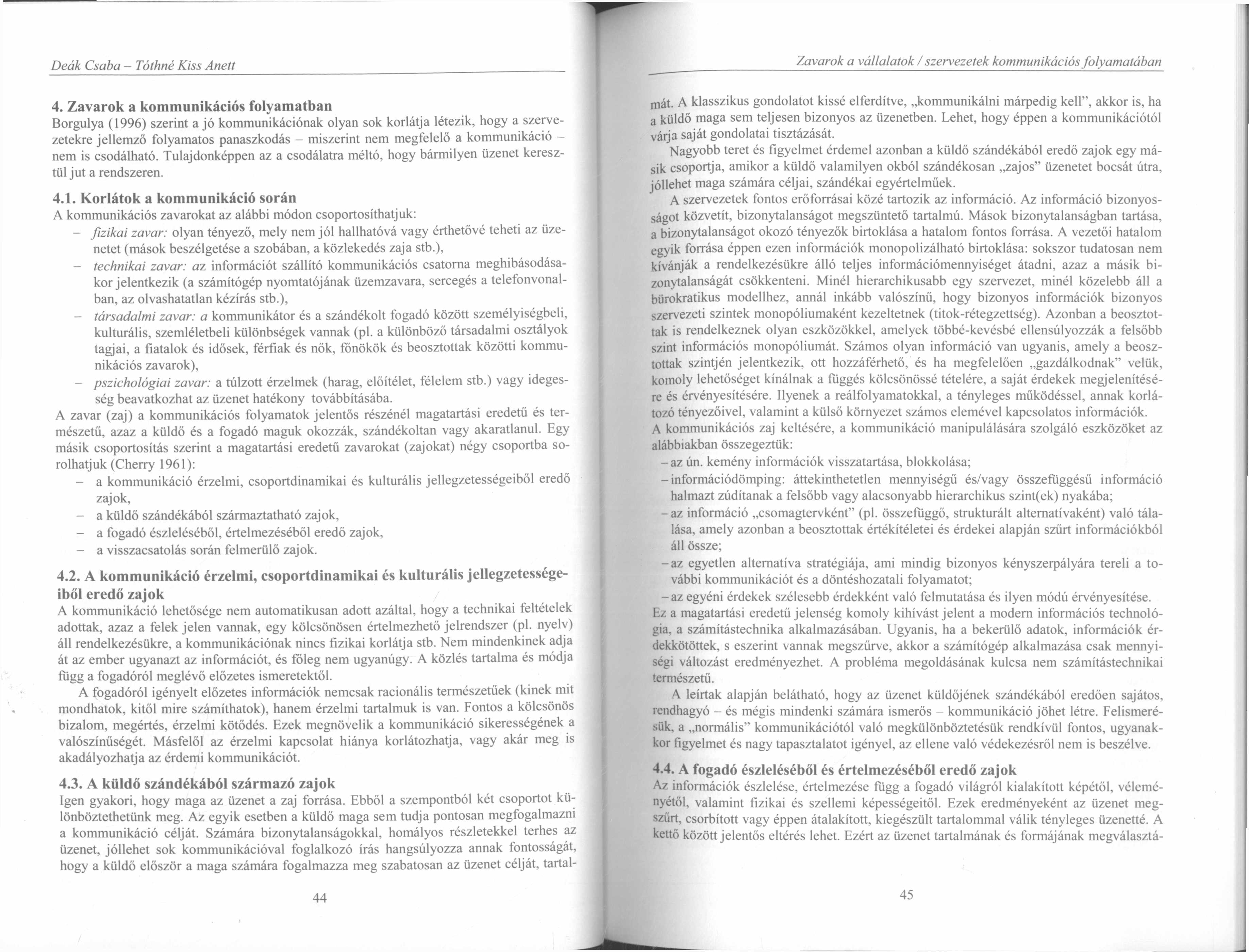 4. Zavarok a kommunikációs folyamatban Borgulya (1996) szerint a jó kommunikációnak olyan sok korlátja létezik, hogy a szervezetekre jellemző folyamatos panaszkodás - miszerint nem megfelelő a