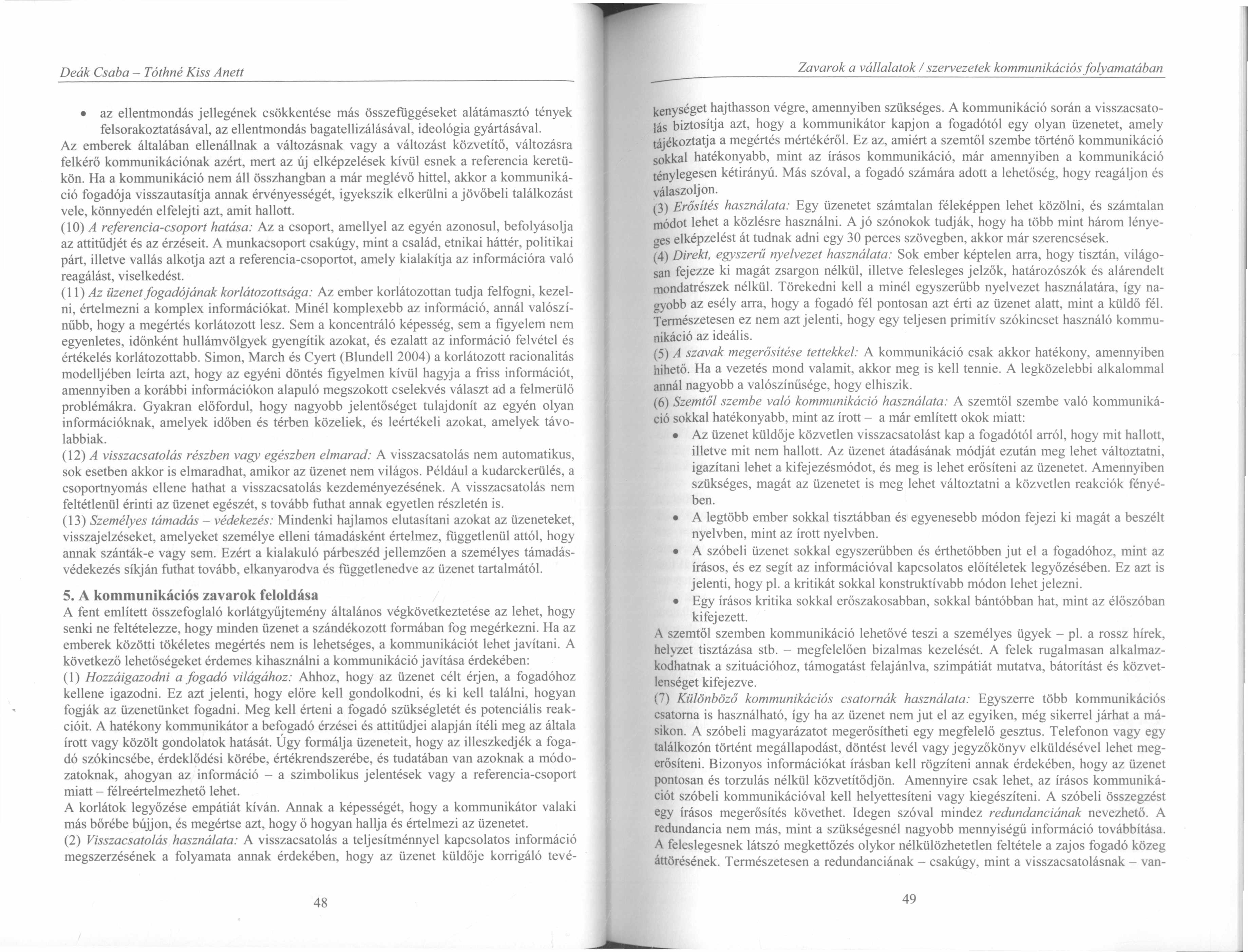 az ellentmondás jellegének csökkentése más összefüggéseket alátámasztó tények felsorakoztatásával, az ellentmondás bagatellizálásával, ideológia gyártásával.