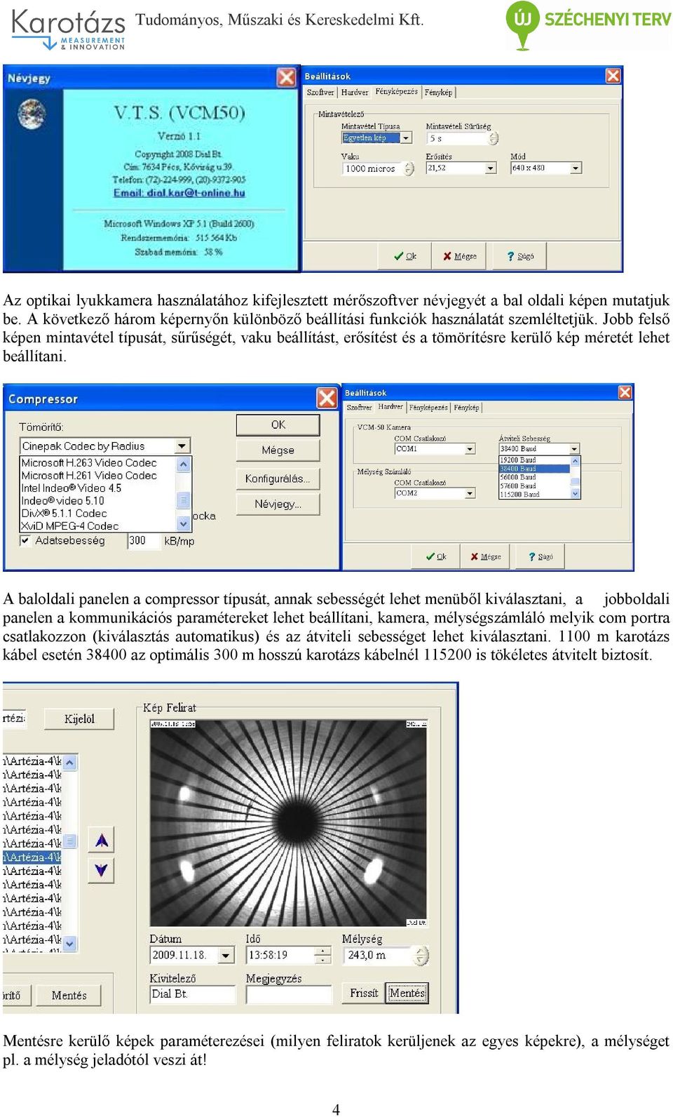 A baloldali panelen a compressor típusát, annak sebességét lehet menüből kiválasztani, a jobboldali panelen a kommunikációs paramétereket lehet beállítani, kamera, mélységszámláló melyik com portra