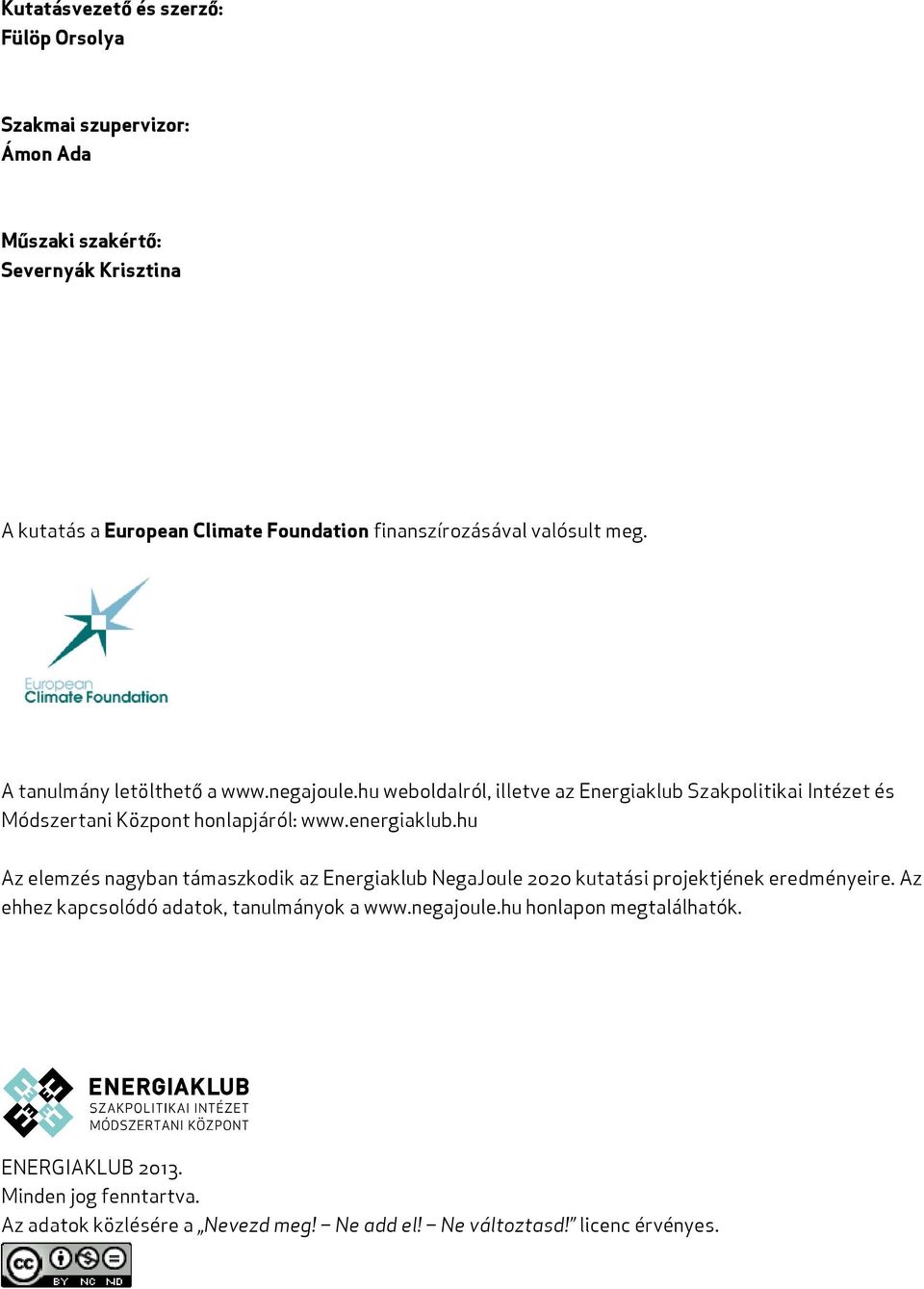 hu weboldalról, illetve az Energiaklub Szakpolitikai Intézet és Módszertani Központ honlapjáról: www.energiaklub.