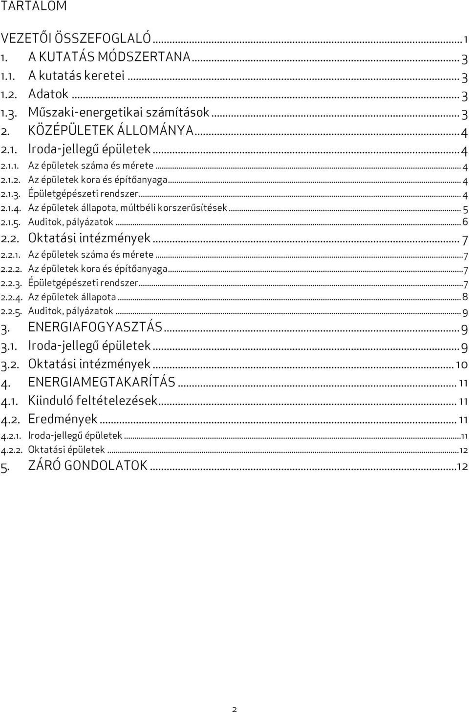 2.1.5. Auditok, pályázatok... 6 2.2. Oktatási intézmények... 7 2.2.1. Az épületek száma és mérete...7 2.2.2. Az épületek kora és építőanyaga...7 2.2.3. Épületgépészeti rendszer...7 2.2.4.