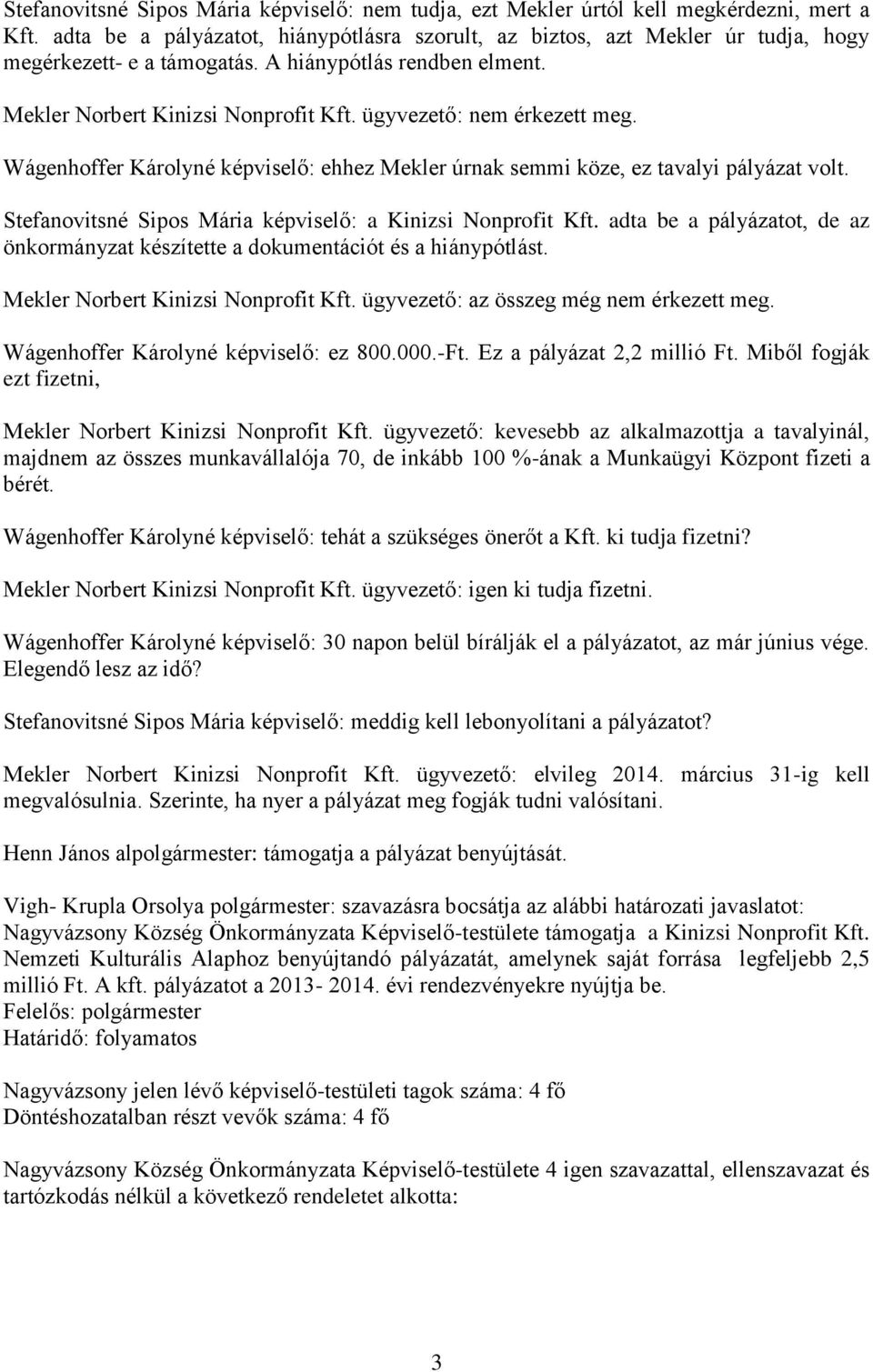 ügyvezető: nem érkezett meg. Wágenhoffer Károlyné képviselő: ehhez Mekler úrnak semmi köze, ez tavalyi pályázat volt. Stefanovitsné Sipos Mária képviselő: a Kinizsi Nonprofit Kft.