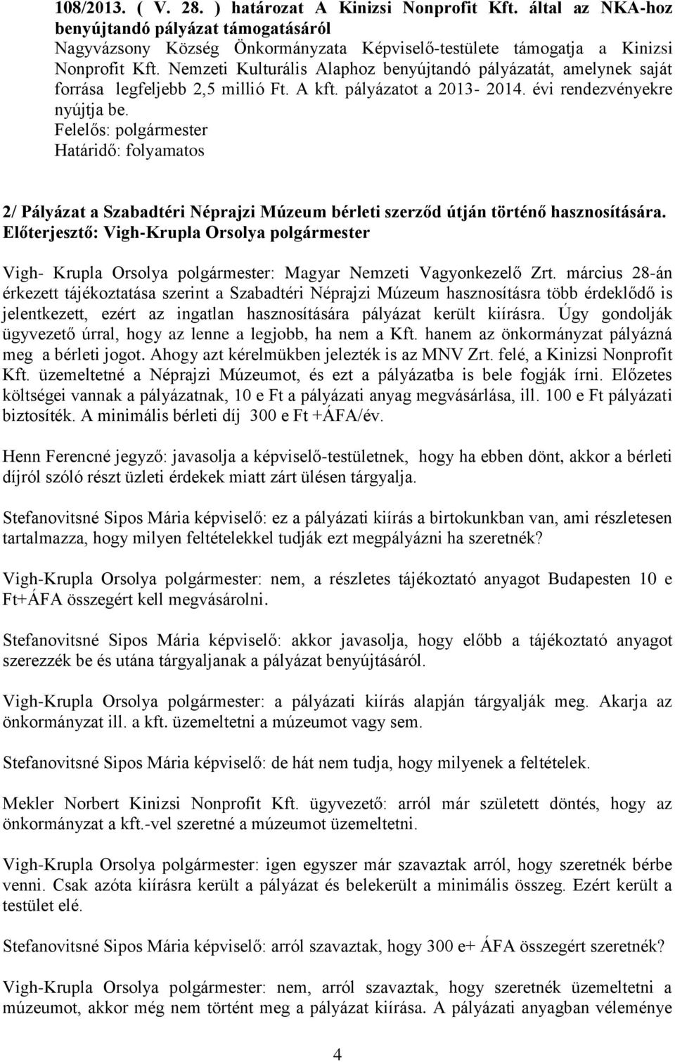 Felelős: polgármester Határidő: folyamatos 2/ Pályázat a Szabadtéri Néprajzi Múzeum bérleti szerződ útján történő hasznosítására.