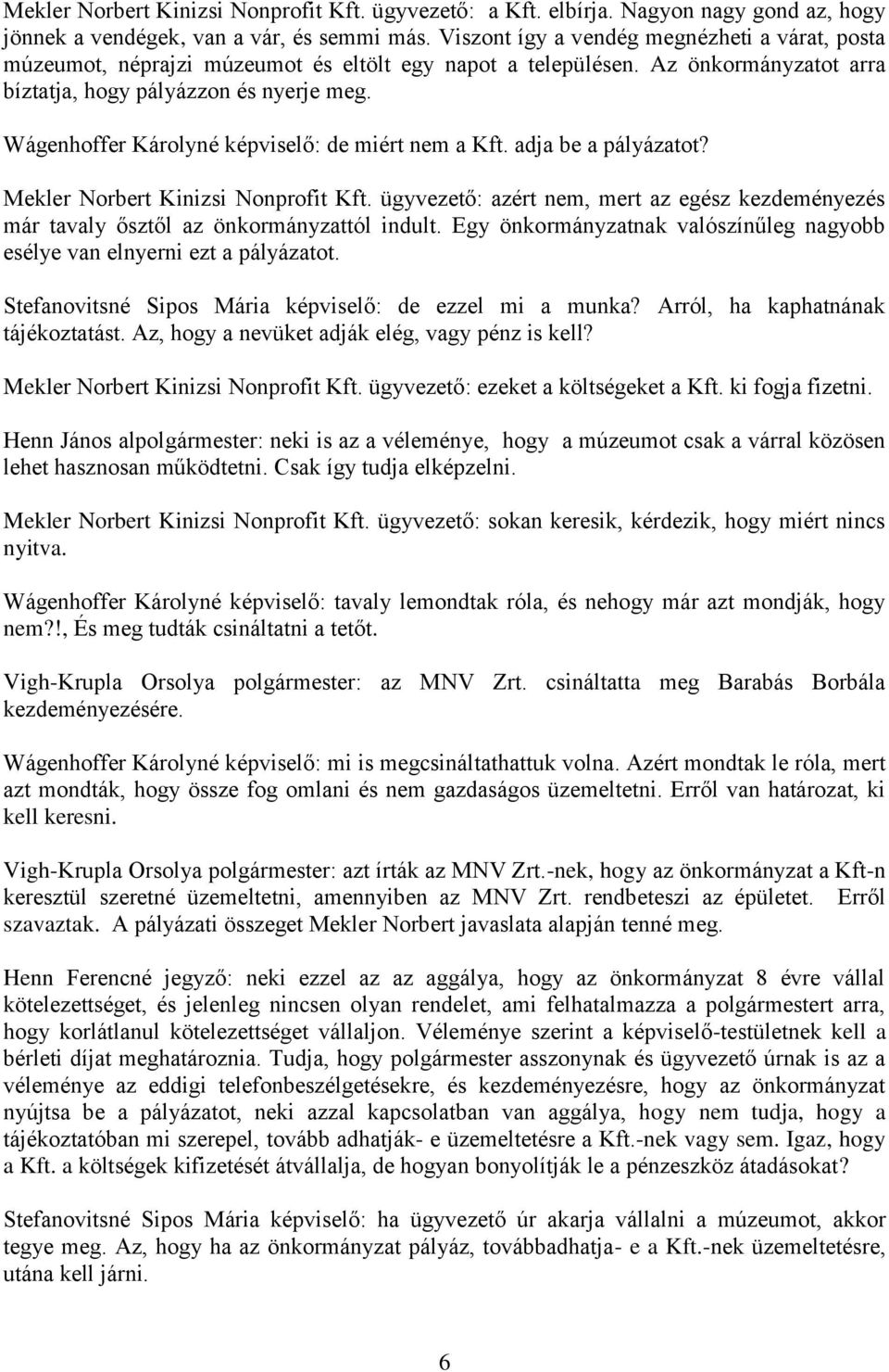 Wágenhoffer Károlyné képviselő: de miért nem a Kft. adja be a pályázatot? Mekler Norbert Kinizsi Nonprofit Kft.