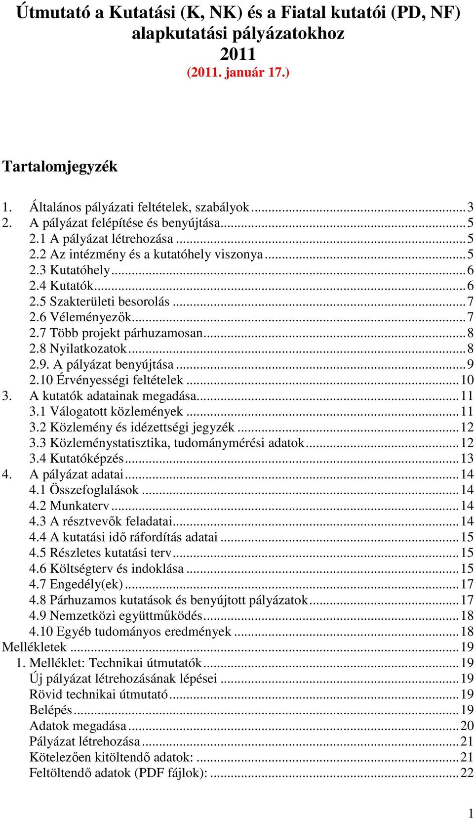 6 Véleményezık... 7 2.7 Több projekt párhuzamosan... 8 2.8 Nyilatkozatok... 8 2.9. A pályázat benyújtása... 9 2.10 Érvényességi feltételek... 10 3. A kutatók adatainak megadása... 11 3.