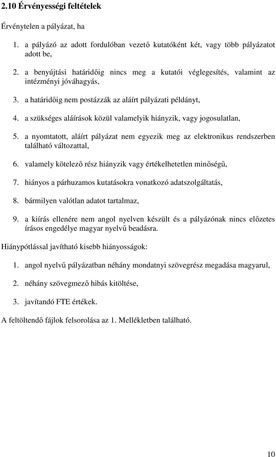 a szükséges aláírások közül valamelyik hiányzik, vagy jogosulatlan, 5. a nyomtatott, aláírt pályázat nem egyezik meg az elektronikus rendszerben található változattal, 6.