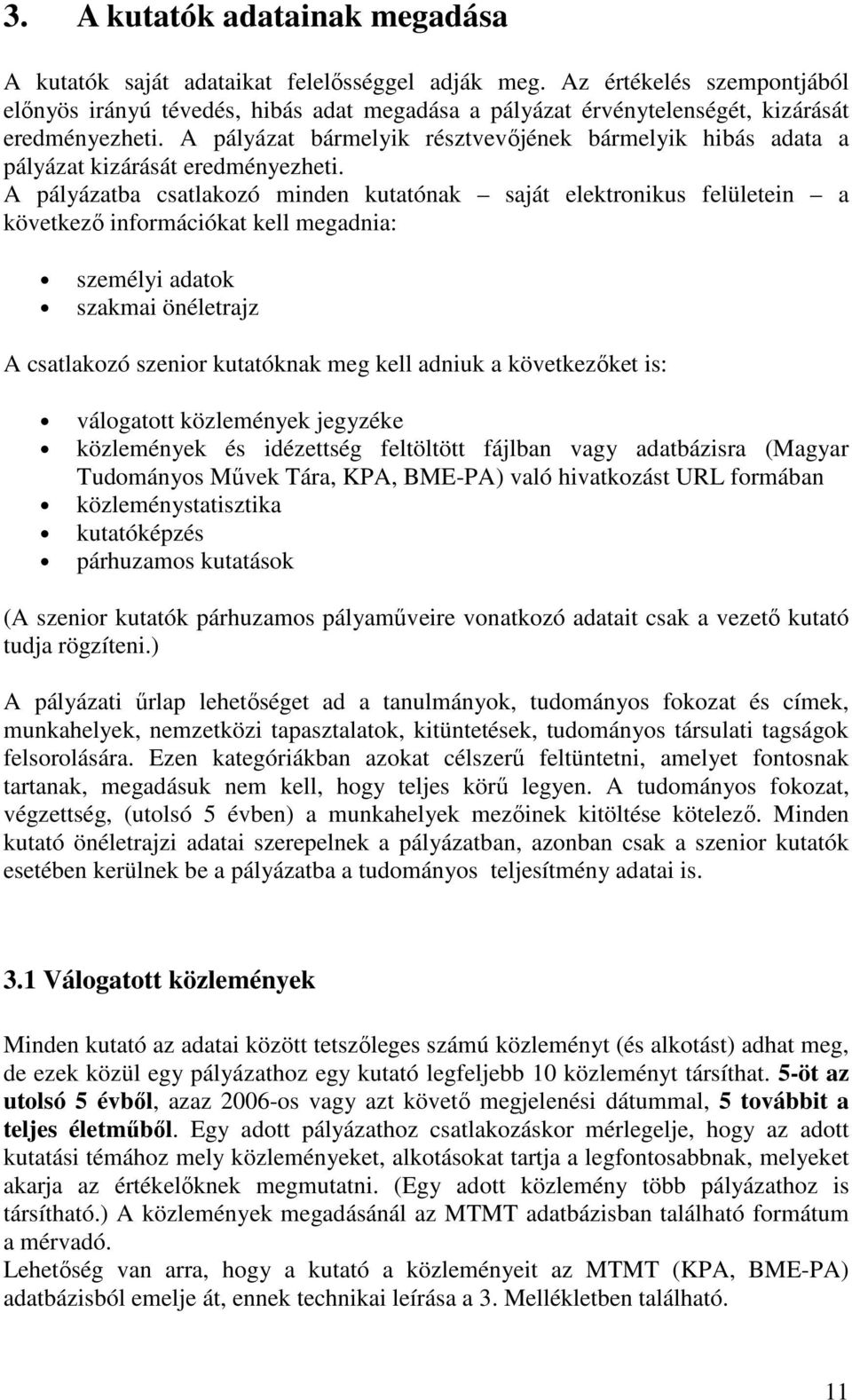 A pályázat bármelyik résztvevıjének bármelyik hibás adata a pályázat kizárását eredményezheti.