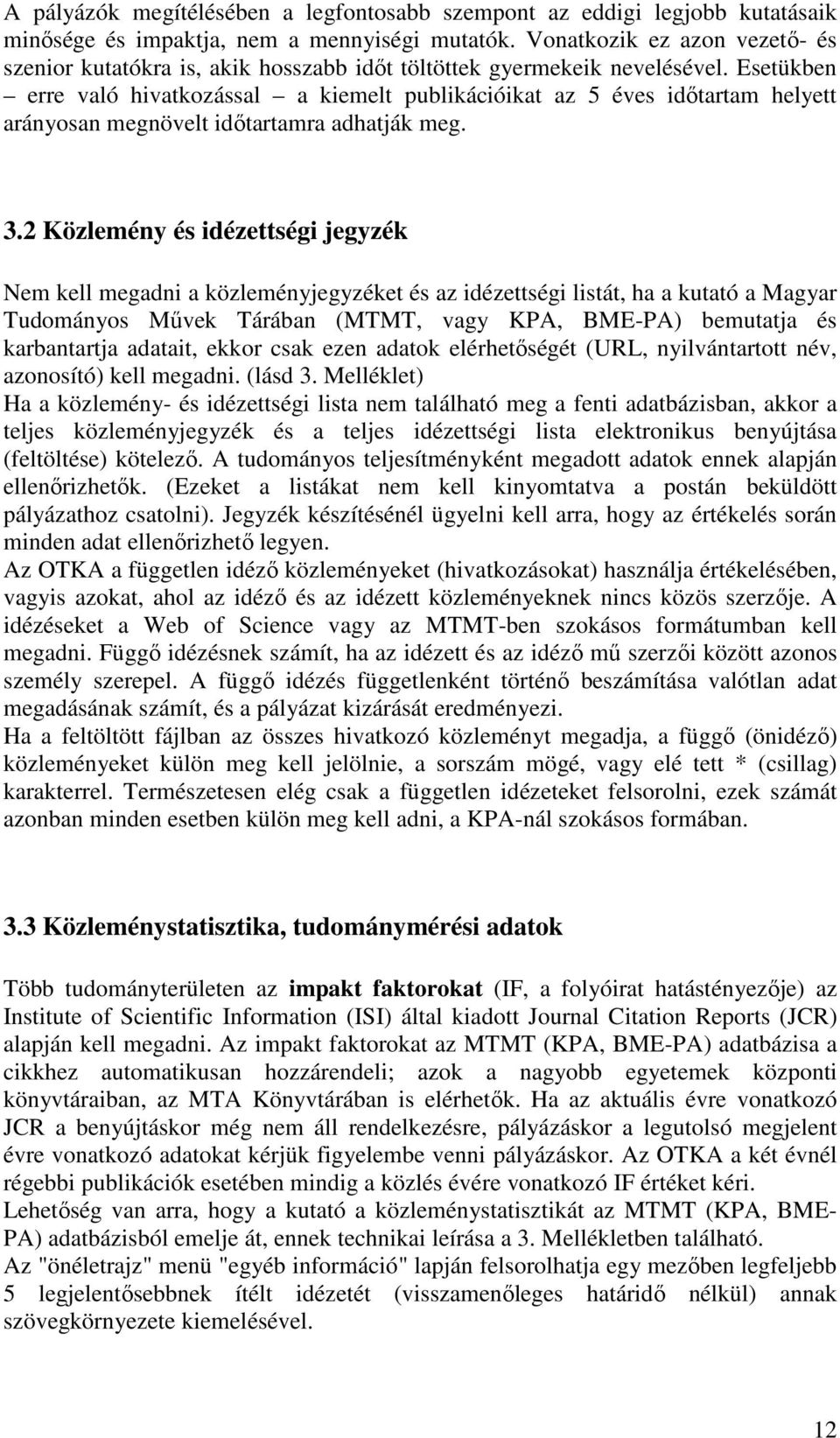 Esetükben erre való hivatkozással a kiemelt publikációikat az 5 éves idıtartam helyett arányosan megnövelt idıtartamra adhatják meg. 3.