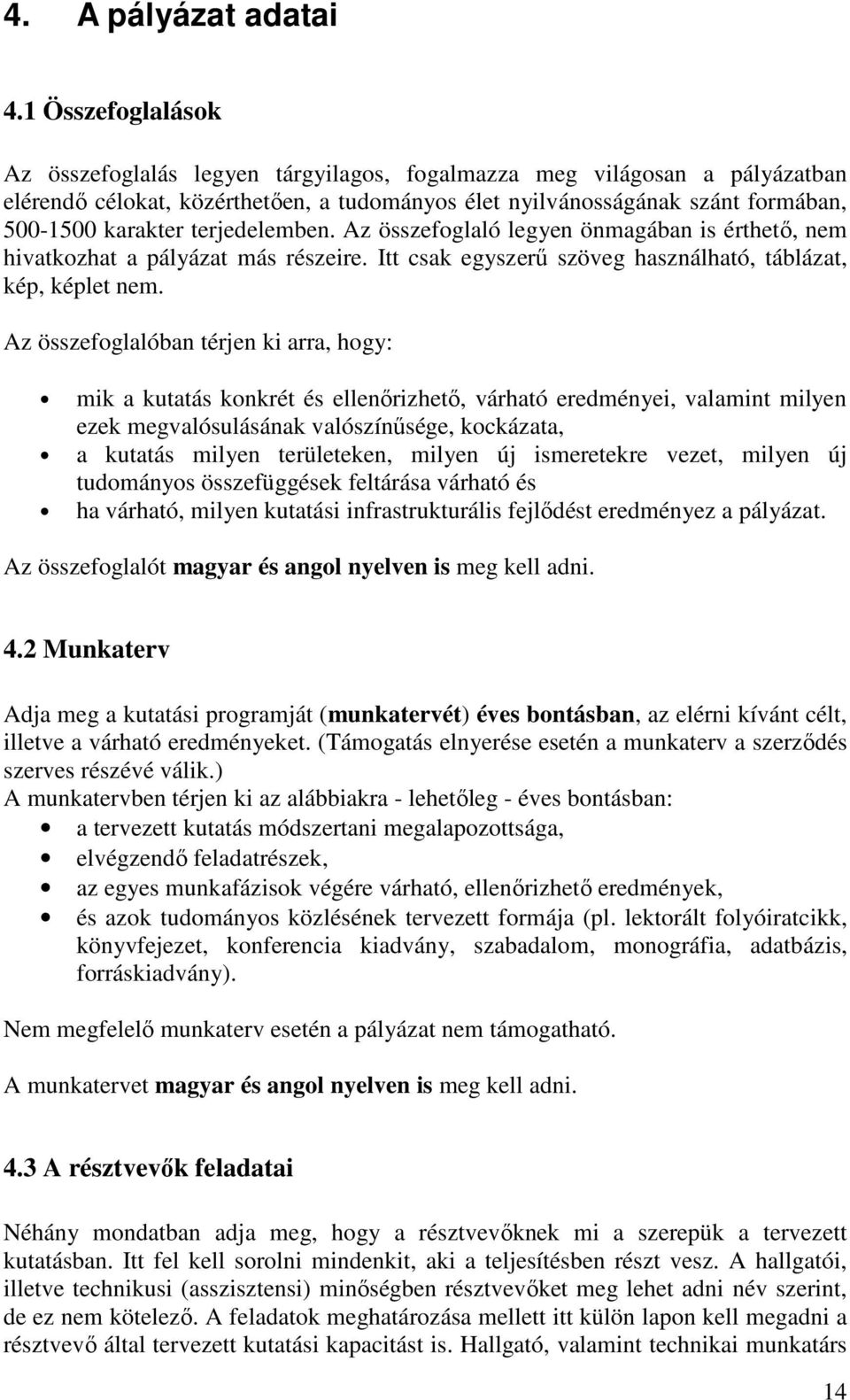 terjedelemben. Az összefoglaló legyen önmagában is érthetı, nem hivatkozhat a pályázat más részeire. Itt csak egyszerő szöveg használható, táblázat, kép, képlet nem.
