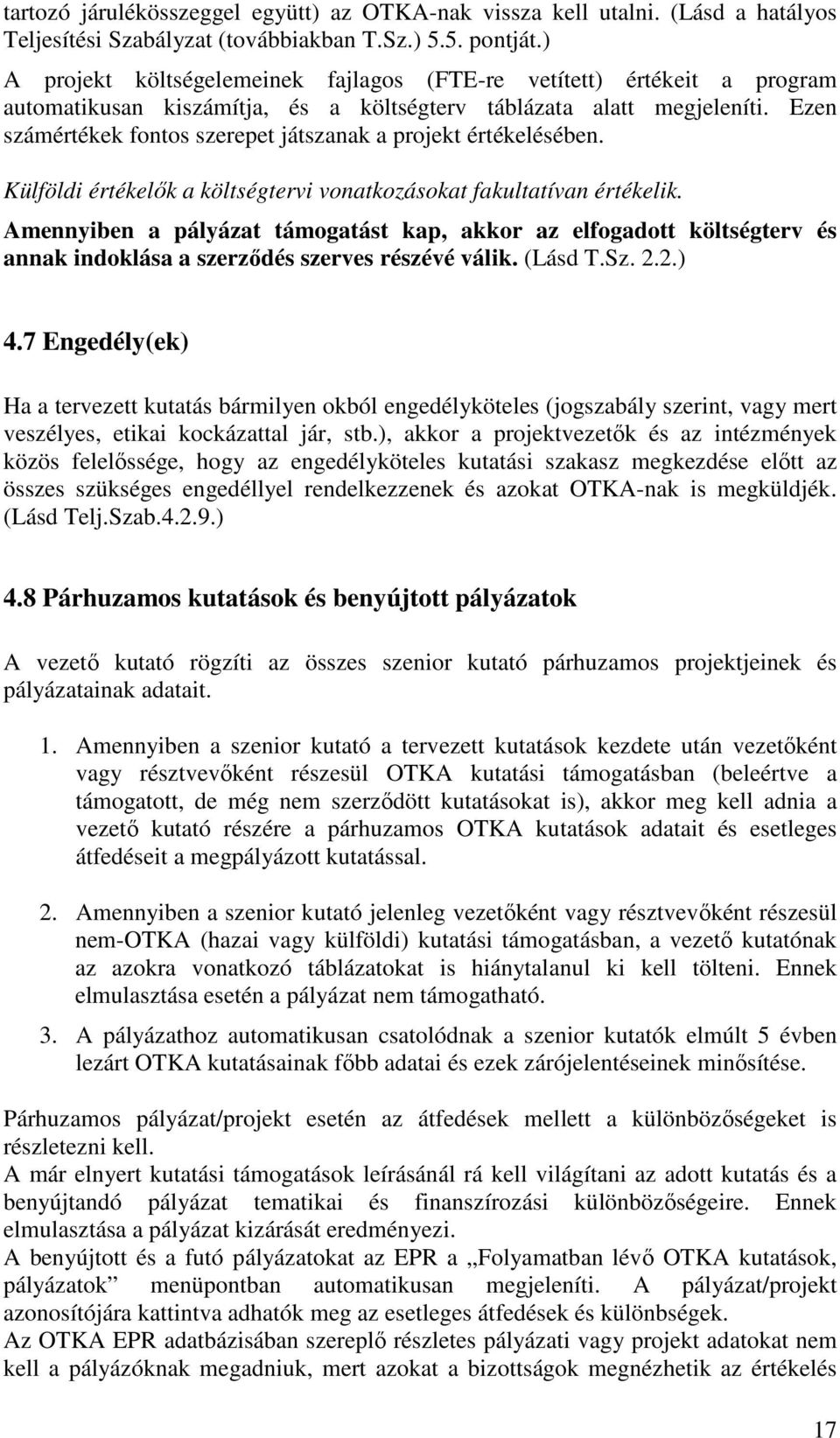 Ezen számértékek fontos szerepet játszanak a projekt értékelésében. Külföldi értékelık a költségtervi vonatkozásokat fakultatívan értékelik.