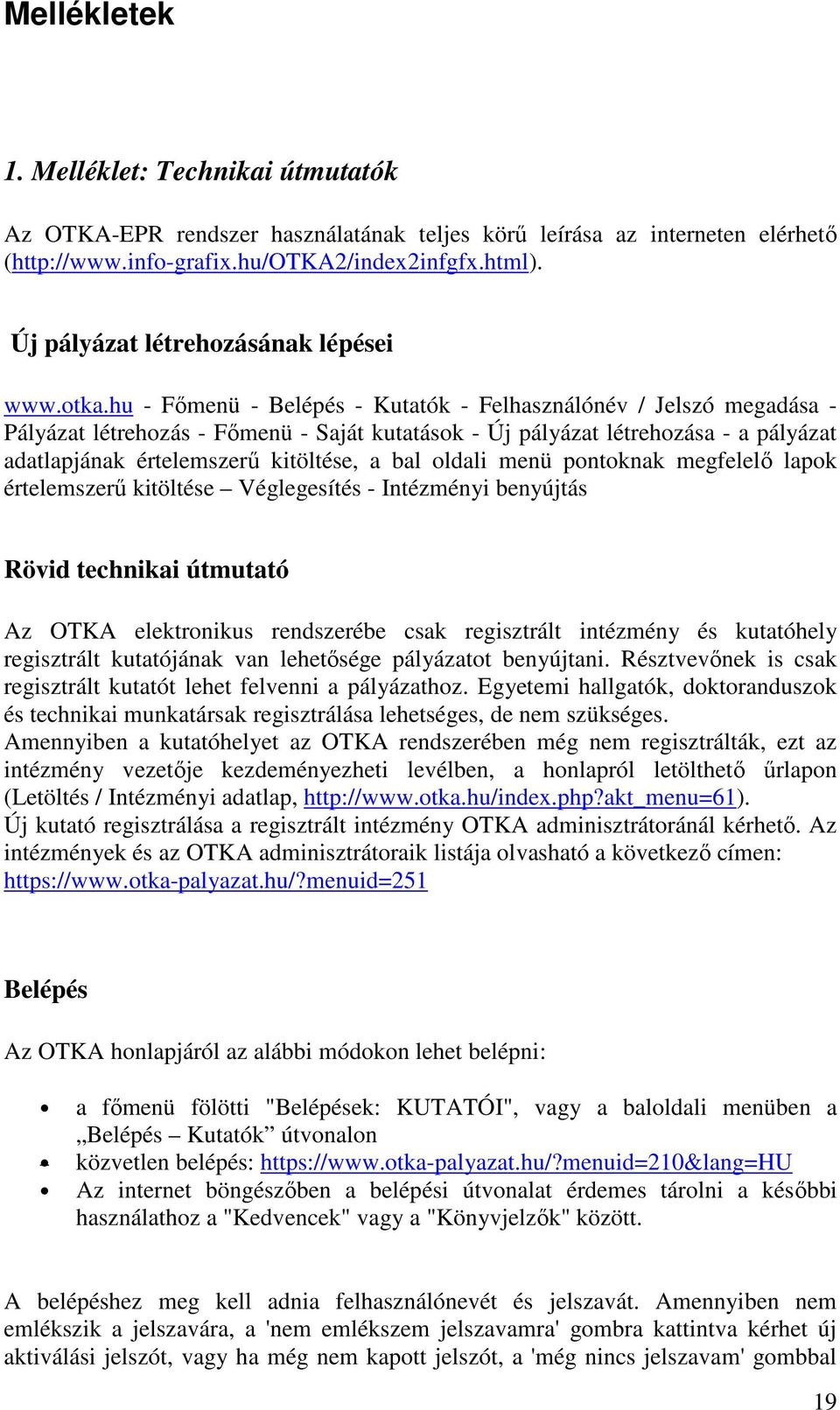 hu - Fımenü - Belépés - Kutatók - Felhasználónév / Jelszó megadása - Pályázat létrehozás - Fımenü - Saját kutatások - Új pályázat létrehozása - a pályázat adatlapjának értelemszerő kitöltése, a bal