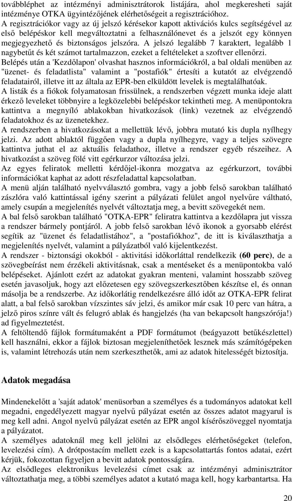 jelszóra. A jelszó legalább 7 karaktert, legalább 1 nagybetőt és két számot tartalmazzon, ezeket a feltételeket a szoftver ellenırzi.