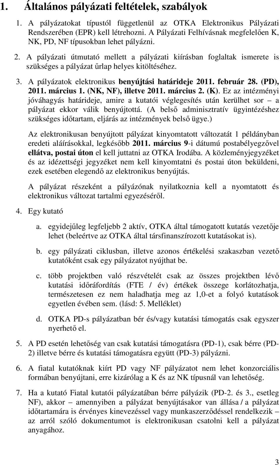 3. A pályázatok elektronikus benyújtási határideje 2011. február 28. (PD), 2011. március 1. (NK, NF), illetve 2011. március 2. (K).