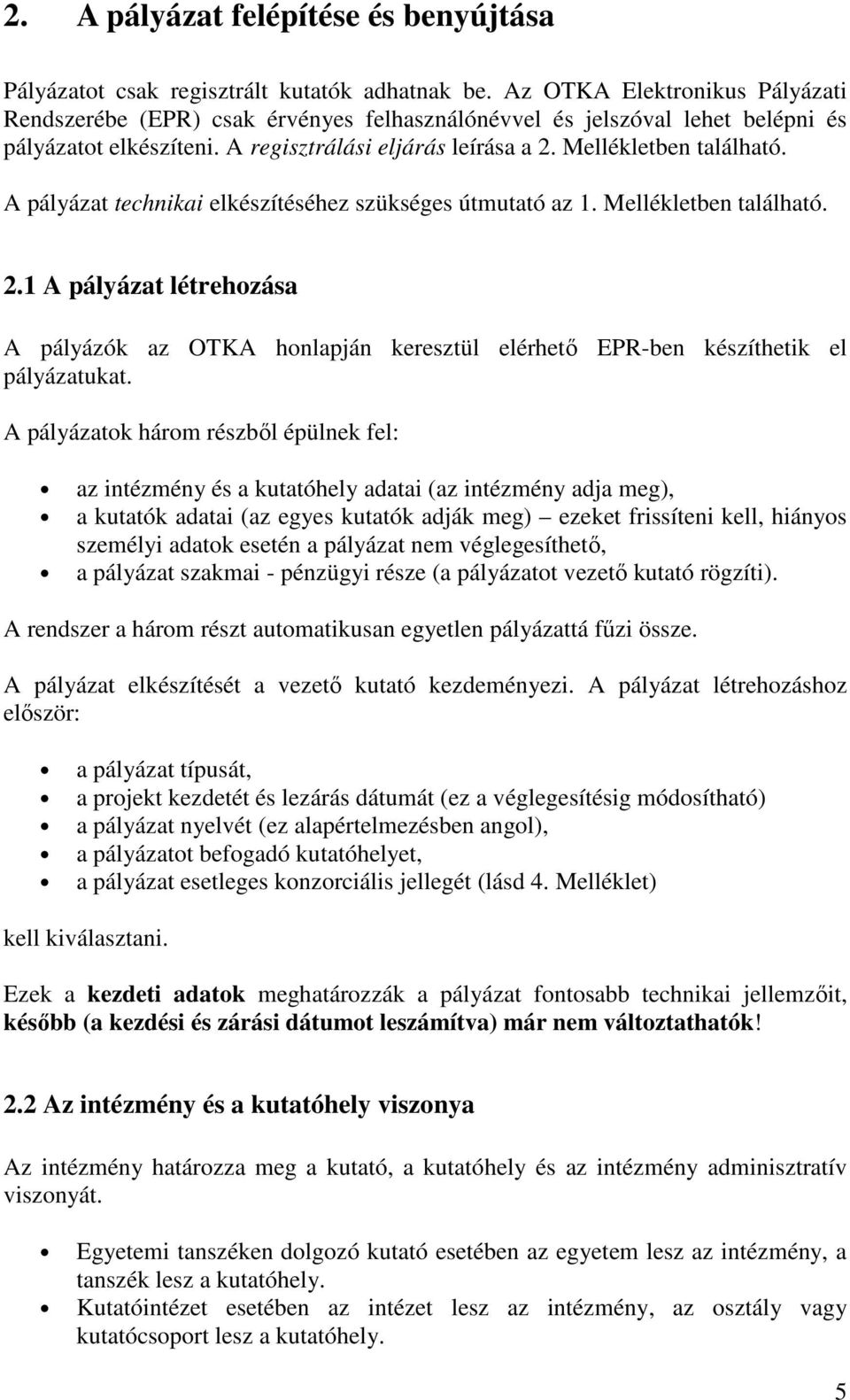 A pályázat technikai elkészítéséhez szükséges útmutató az 1. Mellékletben található. 2.1 A pályázat létrehozása A pályázók az OTKA honlapján keresztül elérhetı EPR-ben készíthetik el pályázatukat.