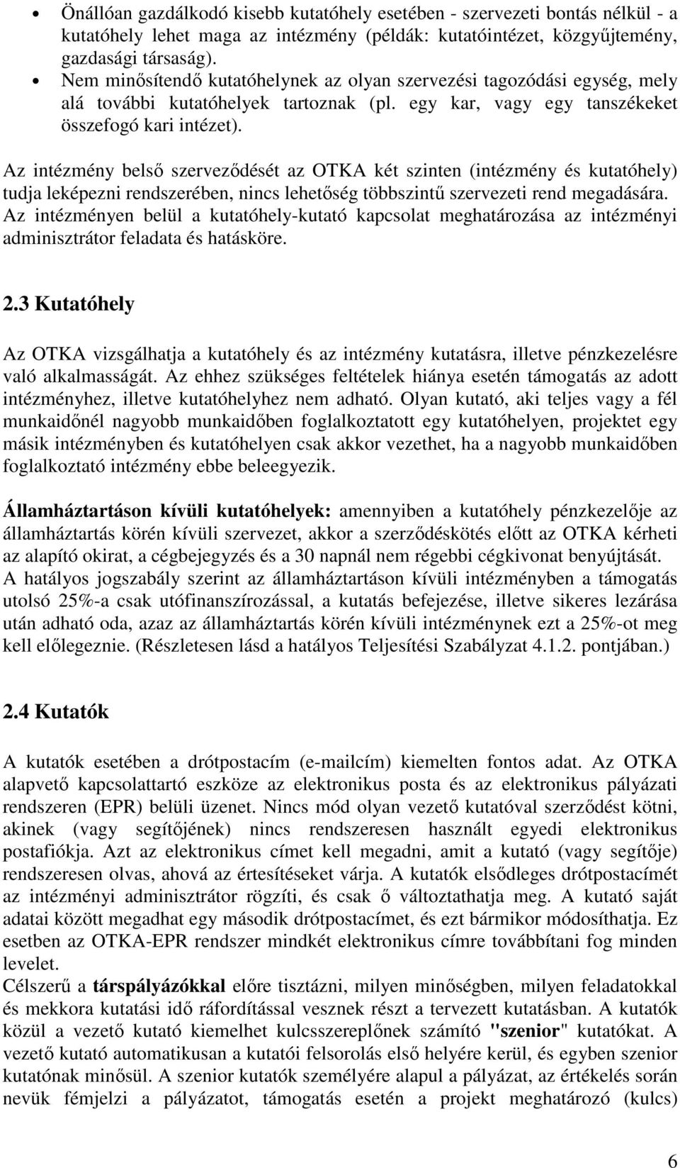Az intézmény belsı szervezıdését az OTKA két szinten (intézmény és kutatóhely) tudja leképezni rendszerében, nincs lehetıség többszintő szervezeti rend megadására.