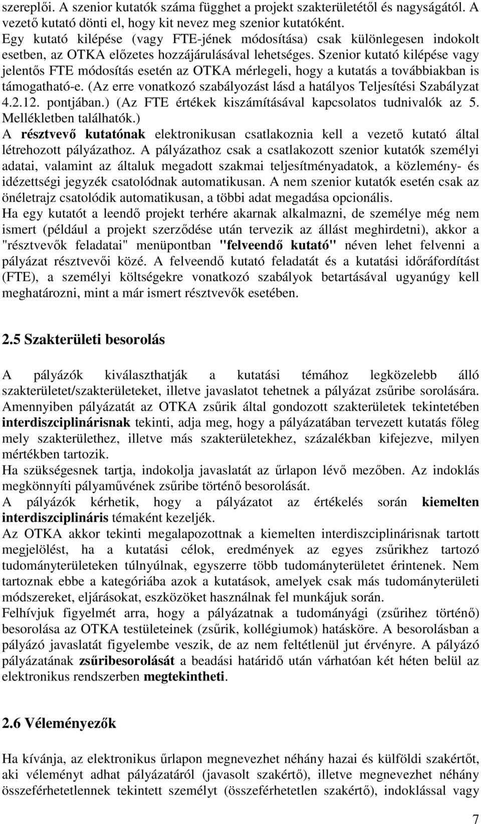 Szenior kutató kilépése vagy jelentıs FTE módosítás esetén az OTKA mérlegeli, hogy a kutatás a továbbiakban is támogatható-e. (Az erre vonatkozó szabályozást lásd a hatályos Teljesítési Szabályzat 4.