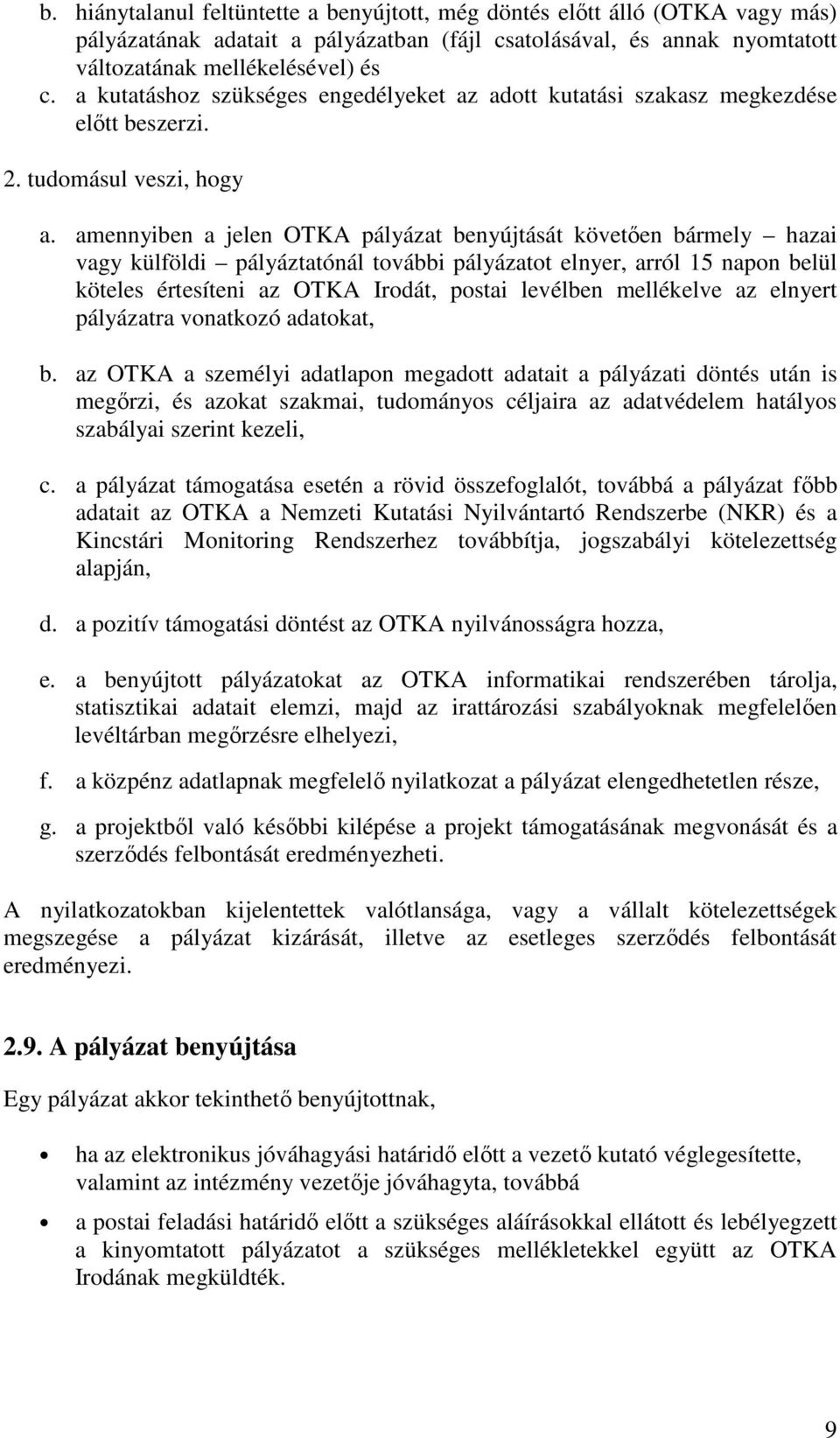 amennyiben a jelen OTKA pályázat benyújtását követıen bármely hazai vagy külföldi pályáztatónál további pályázatot elnyer, arról 15 napon belül köteles értesíteni az OTKA Irodát, postai levélben