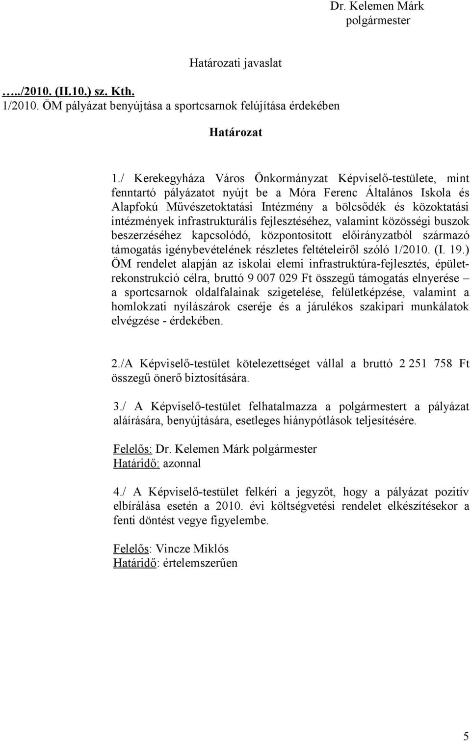 infrastrukturális fejlesztéséhez, valamint közösségi buszok beszerzéséhez kapcsolódó, központosított előirányzatból származó támogatás igénybevételének részletes feltételeiről szóló 1/2010. (I. 19.