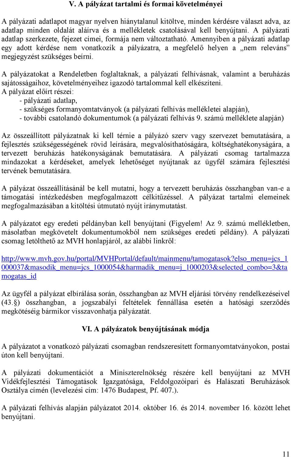 Amennyiben a pályázati adatlap egy adott kérdése nem vonatkozik a pályázatra, a megfelelő helyen a nem releváns megjegyzést szükséges beírni.