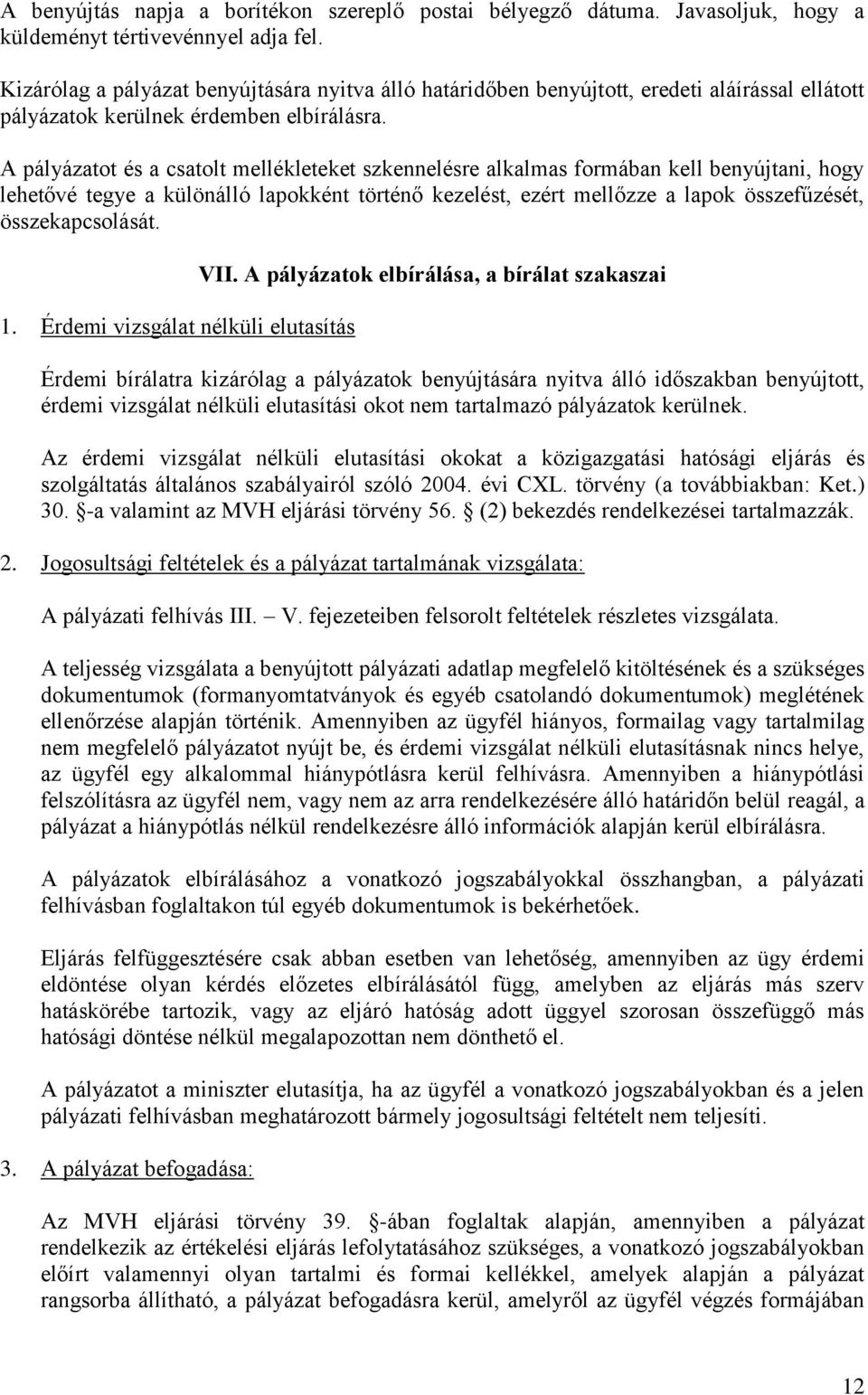 A pályázatot és a csatolt mellékleteket szkennelésre alkalmas formában kell benyújtani, hogy lehetővé tegye a különálló lapokként történő kezelést, ezért mellőzze a lapok összefűzését,