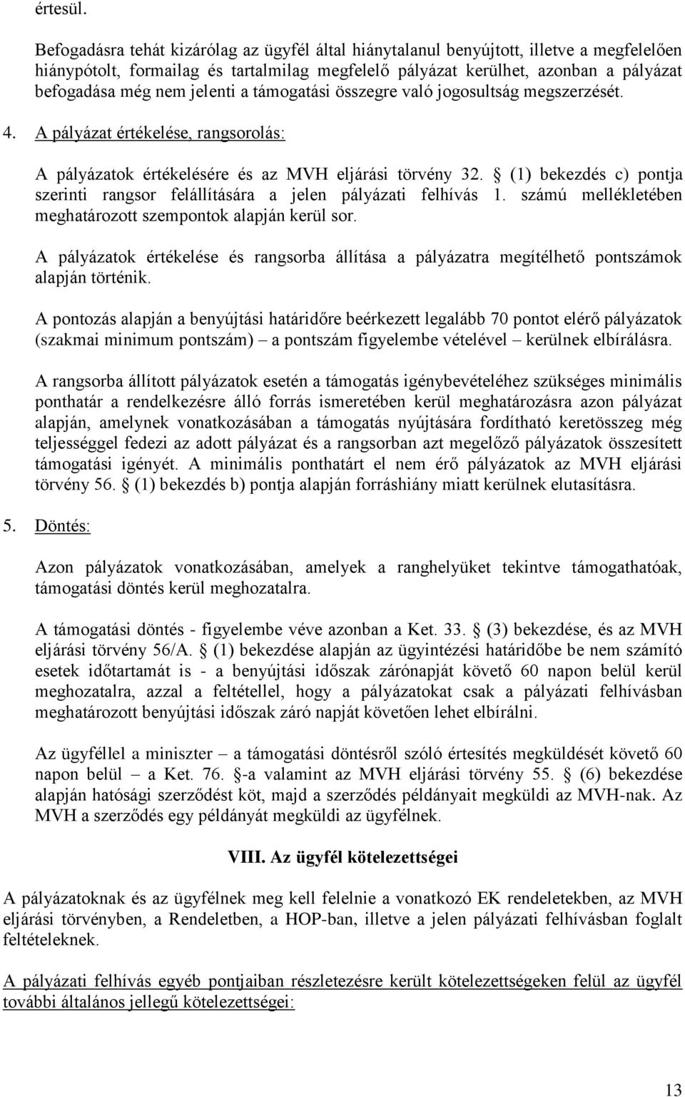jelenti a támogatási összegre való jogosultság megszerzését. 4. A pályázat értékelése, rangsorolás: A pályázatok értékelésére és az MVH eljárási törvény 32.