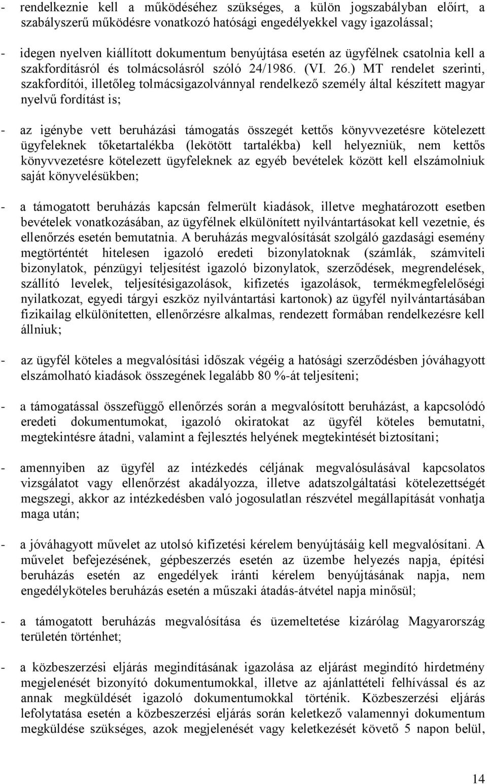) MT rendelet szerinti, szakfordítói, illetőleg tolmácsigazolvánnyal rendelkező személy által készített magyar nyelvű fordítást is; - az igénybe vett beruházási támogatás összegét kettős