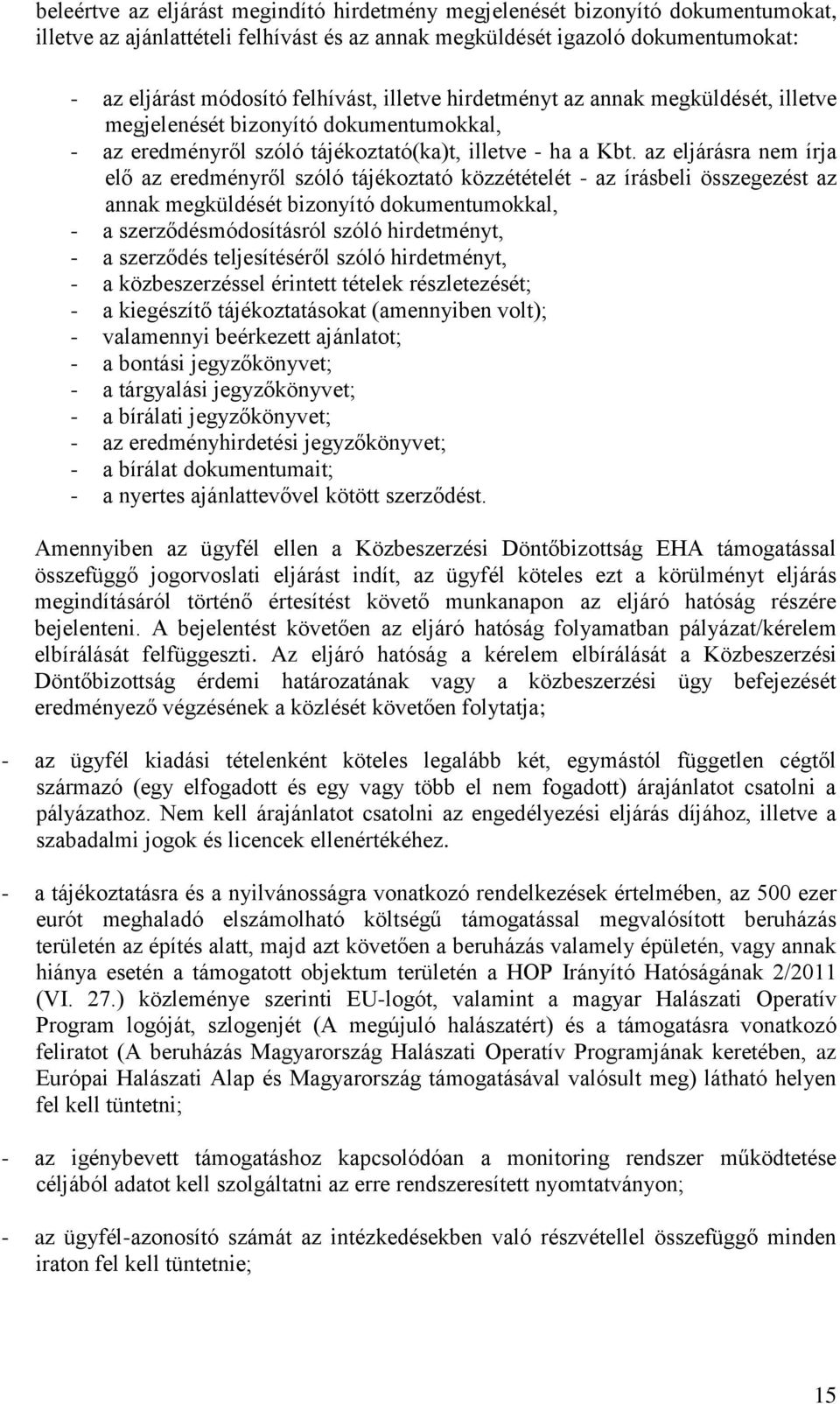 az eljárásra nem írja elő az eredményről szóló tájékoztató közzétételét - az írásbeli összegezést az annak megküldését bizonyító dokumentumokkal, - a szerződésmódosításról szóló hirdetményt, - a