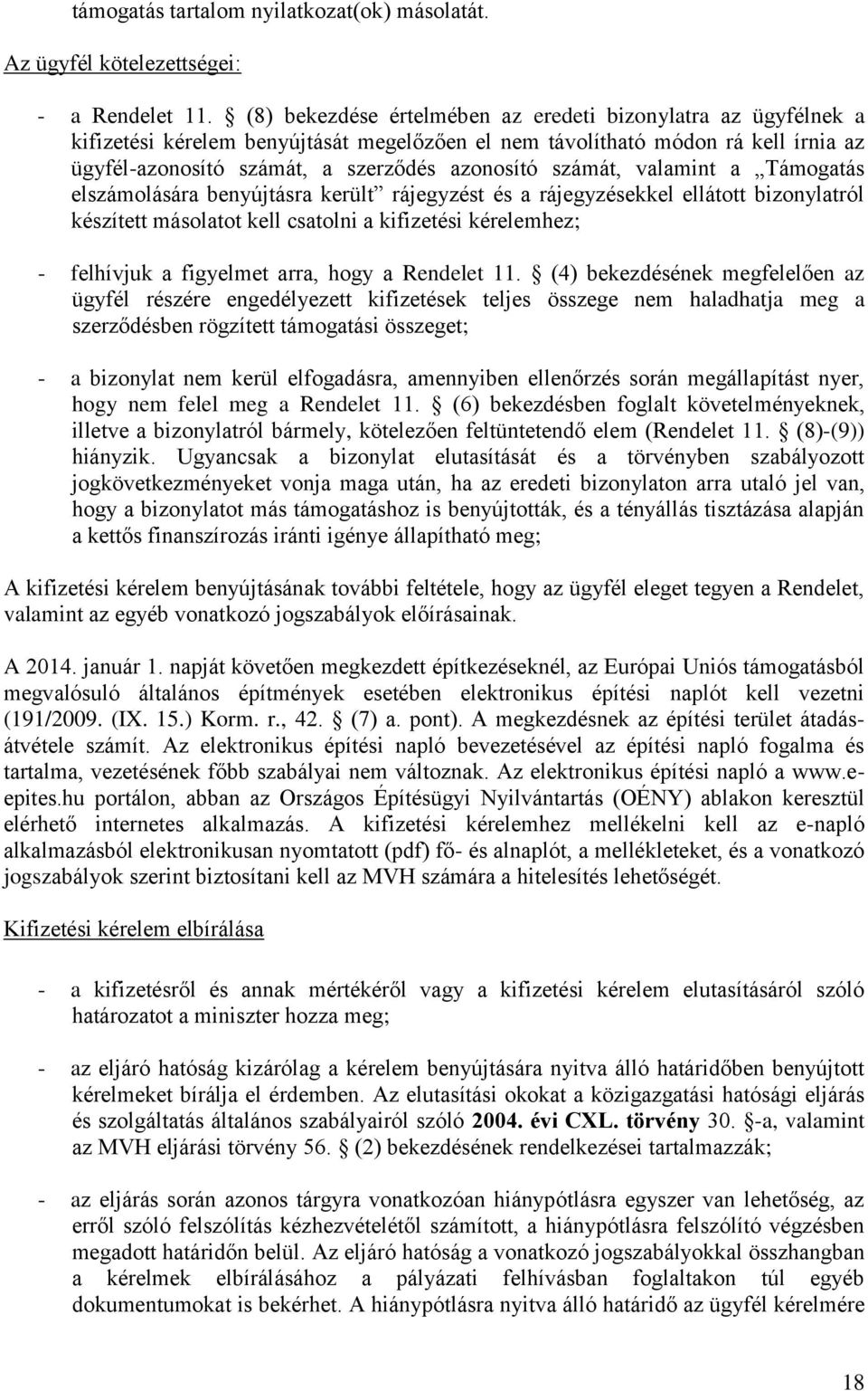 számát, valamint a Támogatás elszámolására benyújtásra került rájegyzést és a rájegyzésekkel ellátott bizonylatról készített másolatot kell csatolni a kifizetési kérelemhez; - felhívjuk a figyelmet