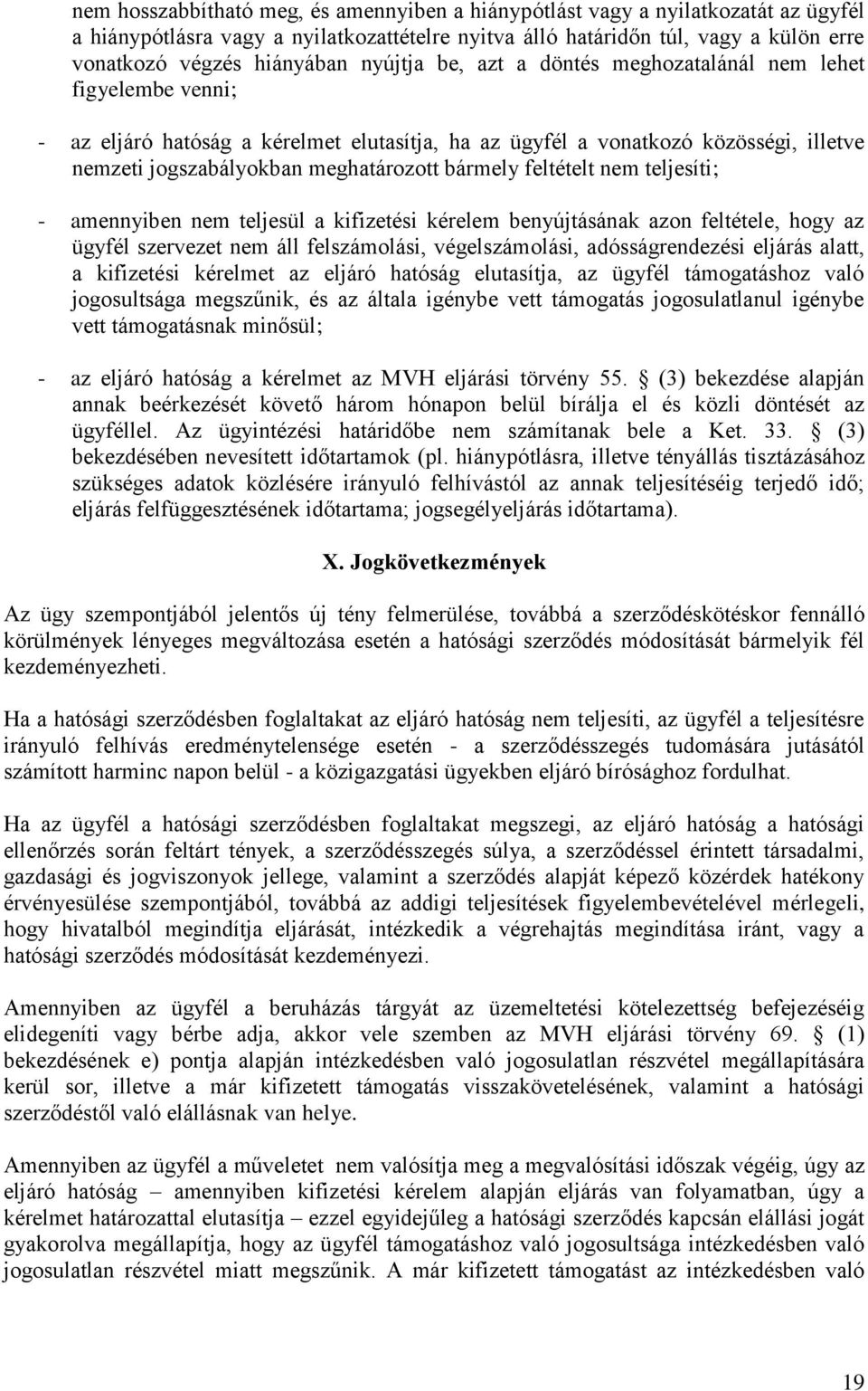 bármely feltételt nem teljesíti; - amennyiben nem teljesül a kifizetési kérelem benyújtásának azon feltétele, hogy az ügyfél szervezet nem áll felszámolási, végelszámolási, adósságrendezési eljárás