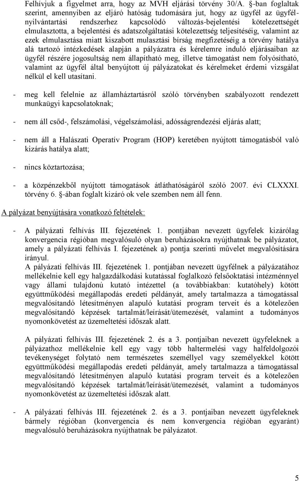 adatszolgáltatási kötelezettség teljesítéséig, valamint az ezek elmulasztása miatt kiszabott mulasztási bírság megfizetéséig a törvény hatálya alá tartozó intézkedések alapján a pályázatra és