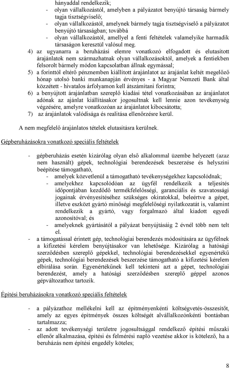 4) az ugyanarra a beruházási elemre vonatkozó elfogadott és elutasított árajánlatok nem származhatnak olyan vállalkozásoktól, amelyek a fentiekben felsorolt bármely módon kapcsolatban állnak