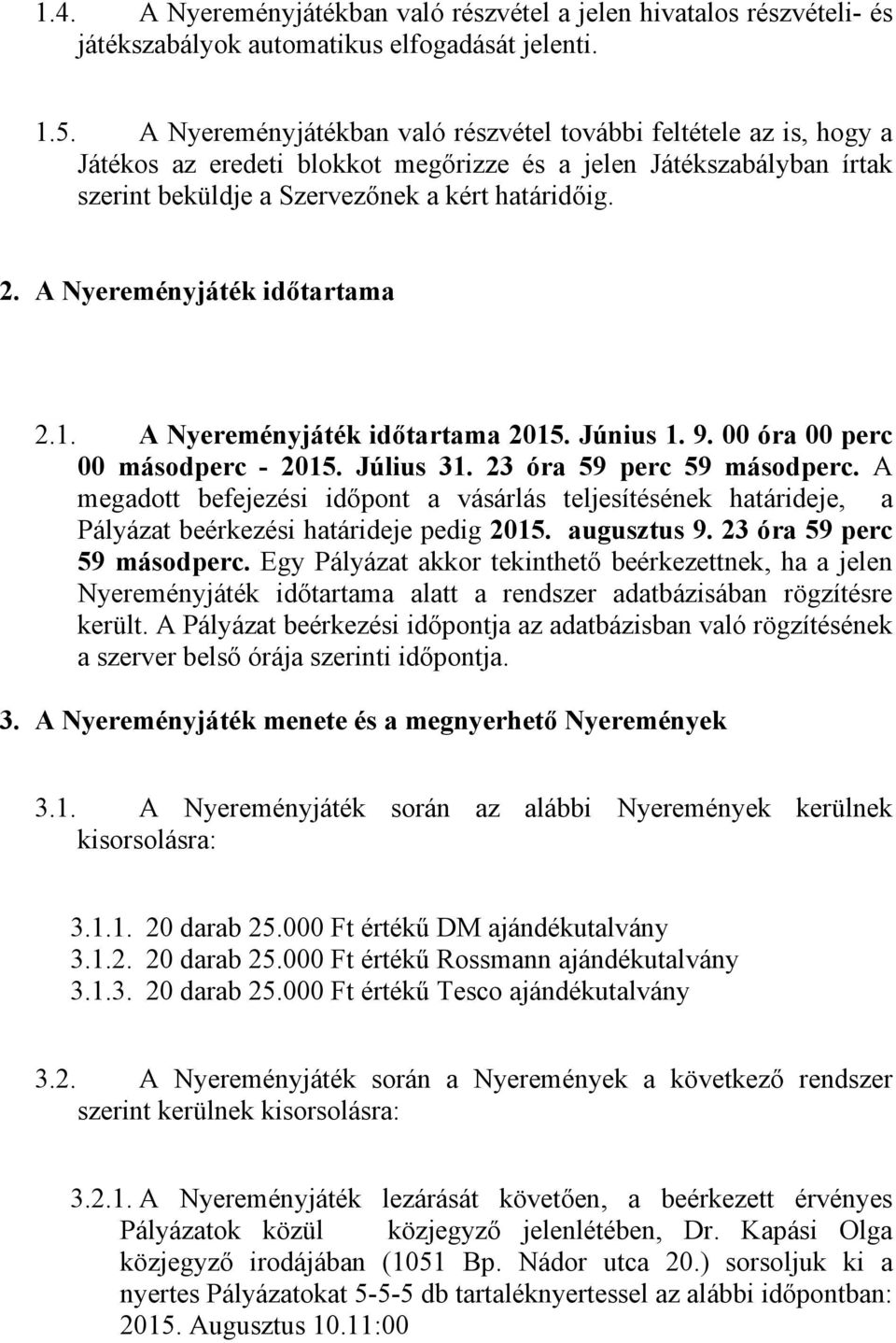 A Nyereményjáték időtartama 2.1. A Nyereményjáték időtartama 2015. Június 1. 9. 00 óra 00 perc 00 másodperc - 2015. Július 31. 23 óra 59 perc 59 másodperc.